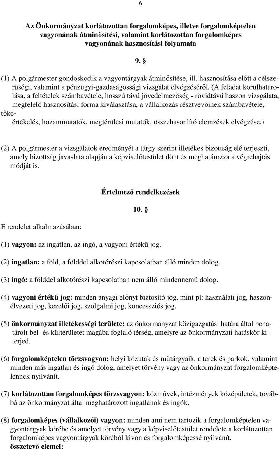 (A feladat körülhatárolása, a feltételek számbavétele, hosszú távú jövedelmezőség - rövidtávú haszon vizsgálata, megfelelő hasznosítási forma kiválasztása, a vállalkozás résztvevőinek számbavétele,