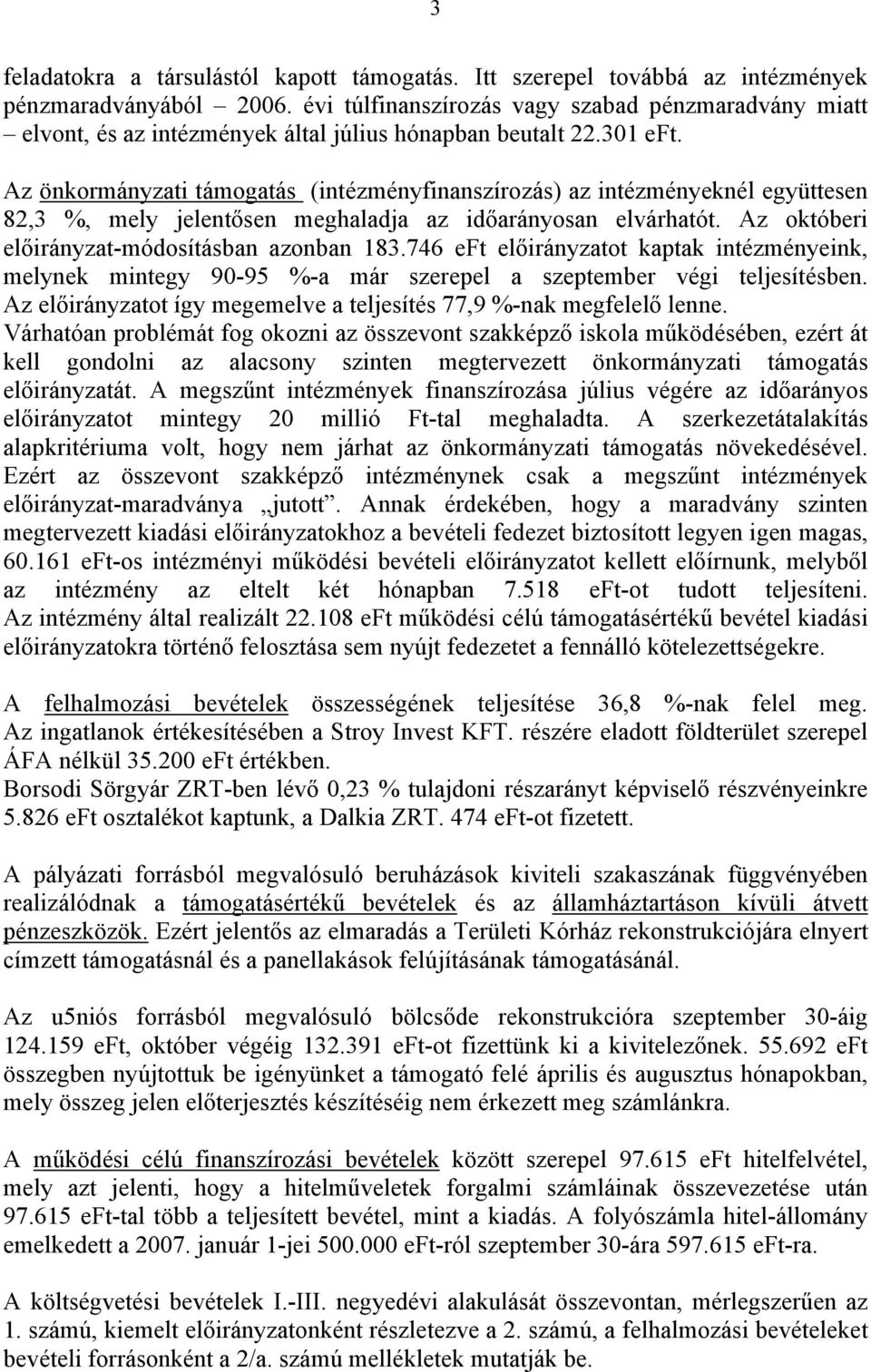 Az önkormányzati támogatás (intézményfinanszírozás) az intézményeknél együttesen 82,3 %, mely jelentősen meghaladja az időarányosan elvárhatót. Az októberi előirányzat-módosításban azonban 183.