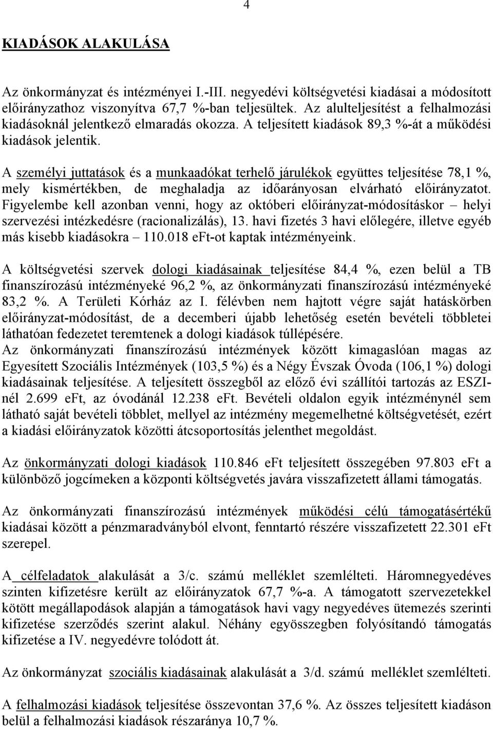 A személyi juttatások és a munkaadókat terhelő járulékok együttes teljesítése 78,1 %, mely kismértékben, de meghaladja az időarányosan elvárható előirányzatot.