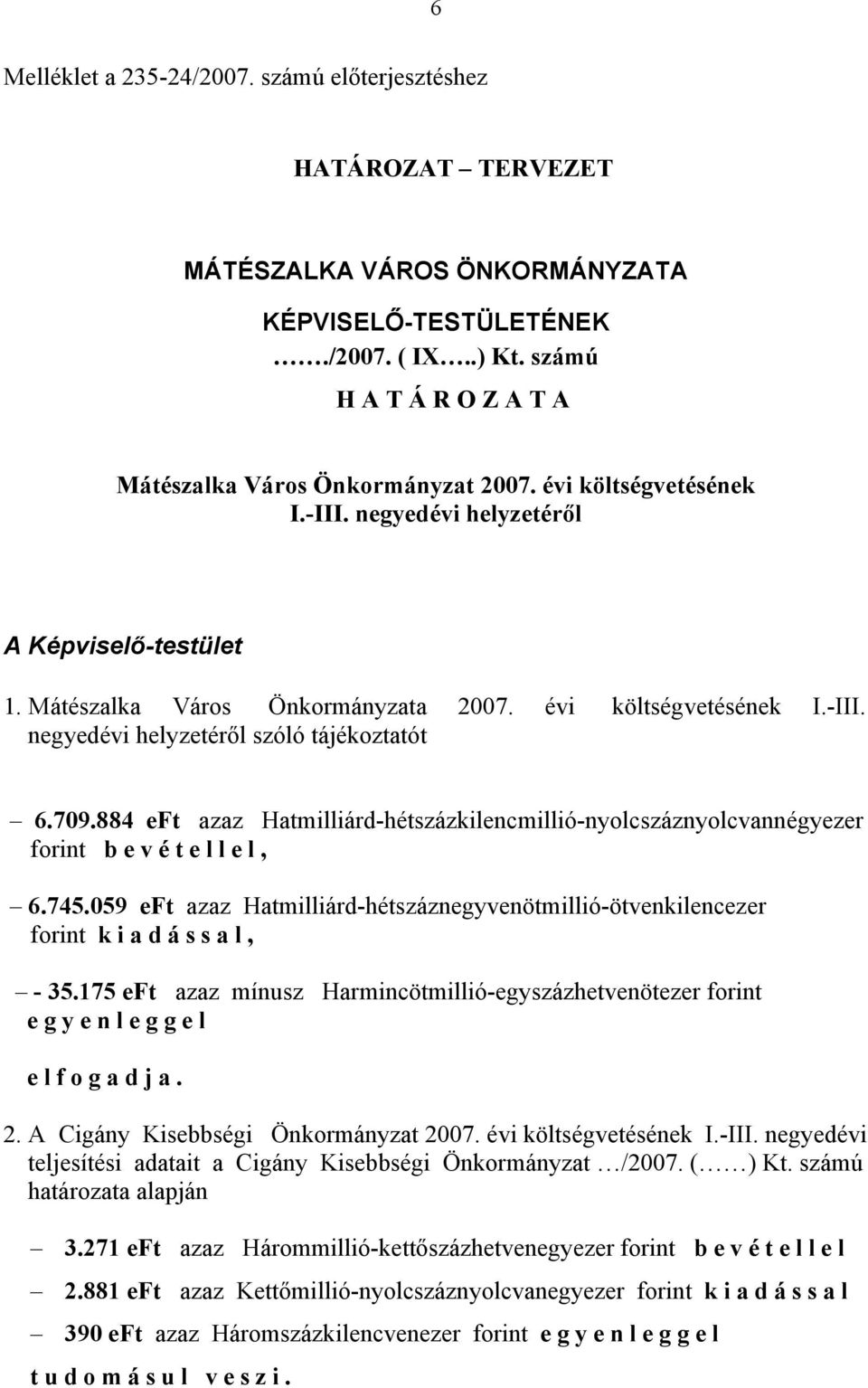 709.884 eft azaz Hatmilliárd-hétszázkilencmillió-nyolcszáznyolcvannégyezer forint bevétellel, 6.745.059 eft azaz Hatmilliárd-hétszáznegyvenötmillió-ötvenkilencezer forint kiadással, - 35.