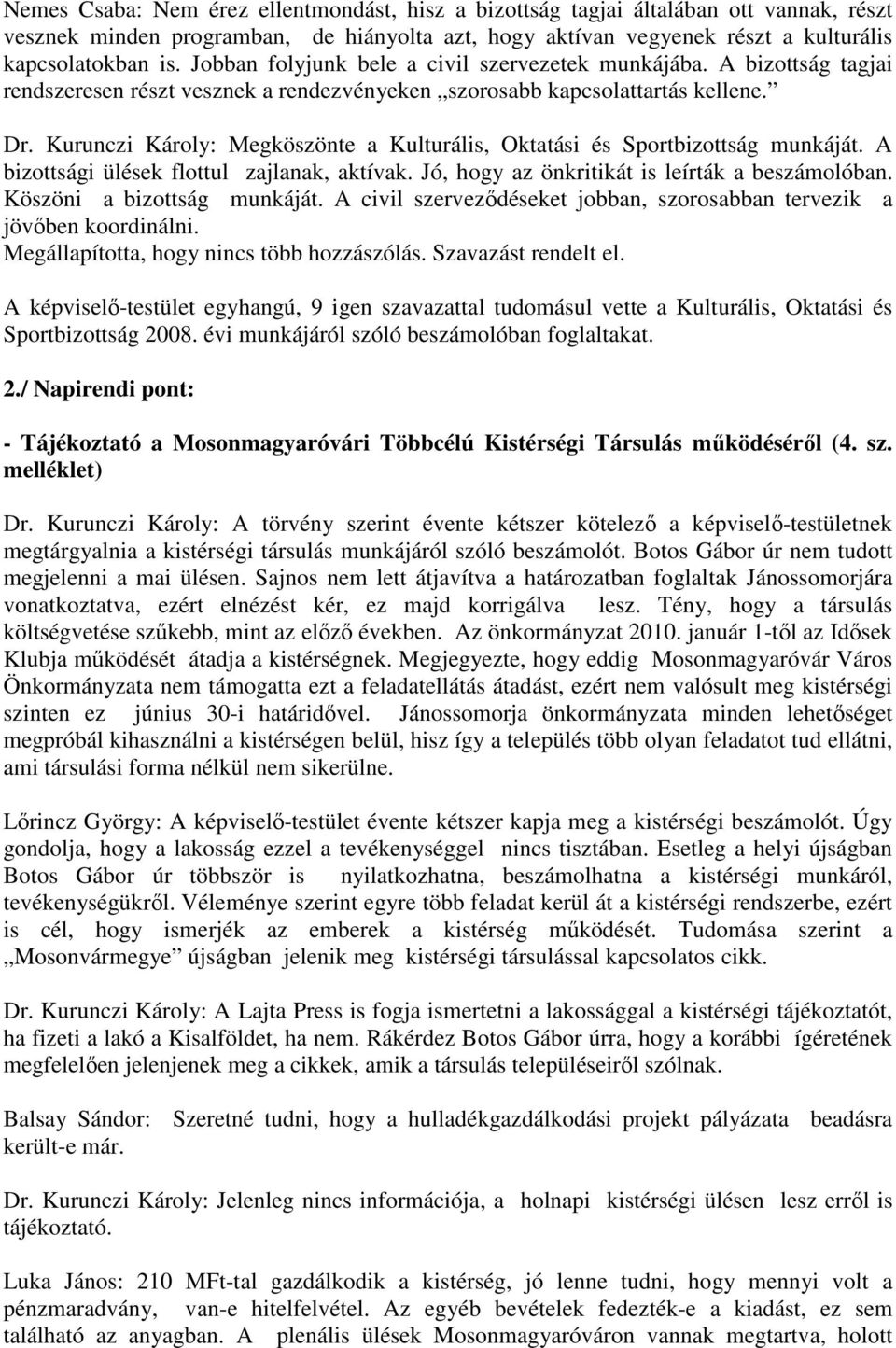 Kurunczi Károly: Megköszönte a Kulturális, Oktatási és Sportbizottság munkáját. A bizottsági ülések flottul zajlanak, aktívak. Jó, hogy az önkritikát is leírták a beszámolóban.