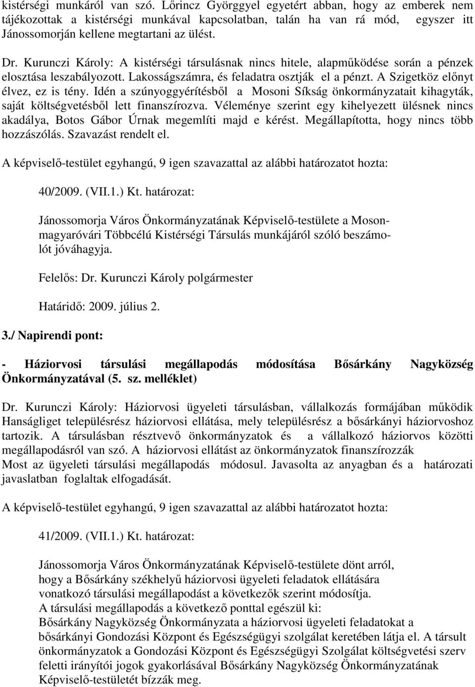 Kurunczi Károly: A kistérségi társulásnak nincs hitele, alapmőködése során a pénzek elosztása leszabályozott. Lakosságszámra, és feladatra osztják el a pénzt. A Szigetköz elınyt élvez, ez is tény.