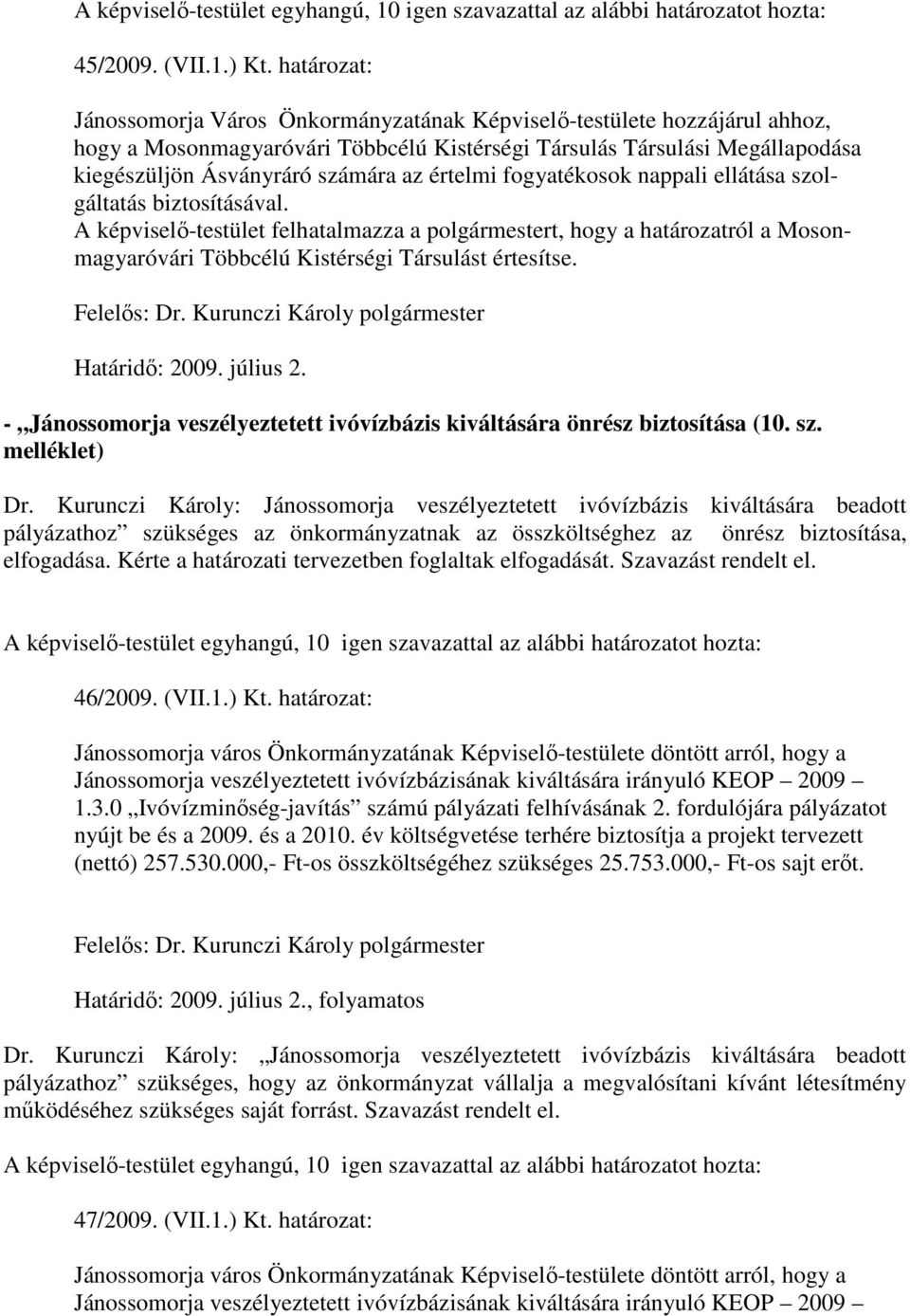 értelmi fogyatékosok nappali ellátása szolgáltatás biztosításával. A képviselı-testület felhatalmazza a polgármestert, hogy a határozatról a Mosonmagyaróvári Többcélú Kistérségi Társulást értesítse.