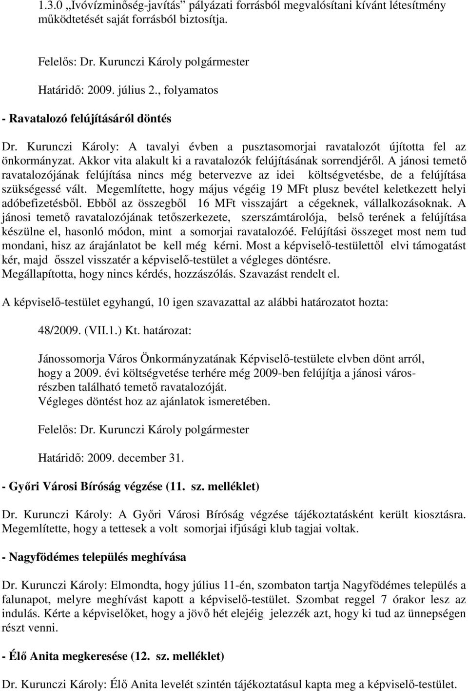 A jánosi temetı ravatalozójának felújítása nincs még betervezve az idei költségvetésbe, de a felújítása szükségessé vált.