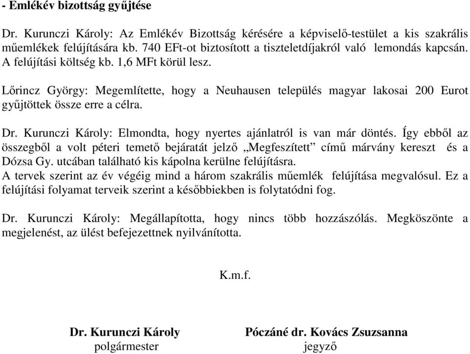 Lırincz György: Megemlítette, hogy a Neuhausen település magyar lakosai 200 Eurot győjtöttek össze erre a célra. Dr. Kurunczi Károly: Elmondta, hogy nyertes ajánlatról is van már döntés.