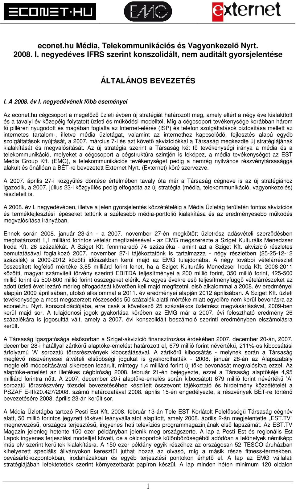 hu cégcsoport a megelőző üzleti évben új stratégiát határozott meg, amely eltért a négy éve kialakított és a tavalyi év közepéig folytatott üzleti és működési modelltől.