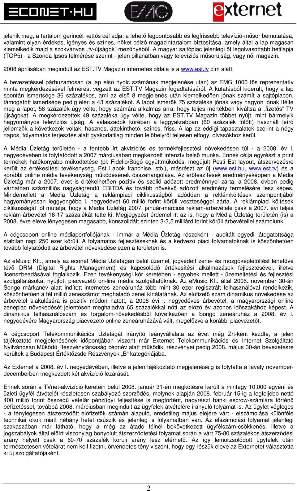 A magyar sajtópiac jelenlegi öt legolvasottabb hetilapja (TOP5) - a Szonda Ipsos felmérése szerint - jelen pillanatban vagy televíziós műsorújság, vagy női magazin. 2008 áprilisában megindult az EST.