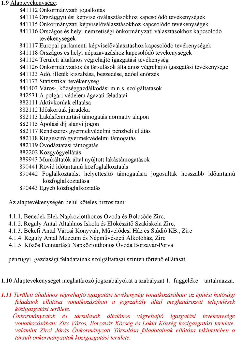 népszavazáshoz kapcsolódó tevékenységek 841124 Területi általános végrehajtó igazgatási tevékenység 841126 Önkormányzatok és társulások általános végrehajtó igazgatási tevékenysége 841133 Adó,