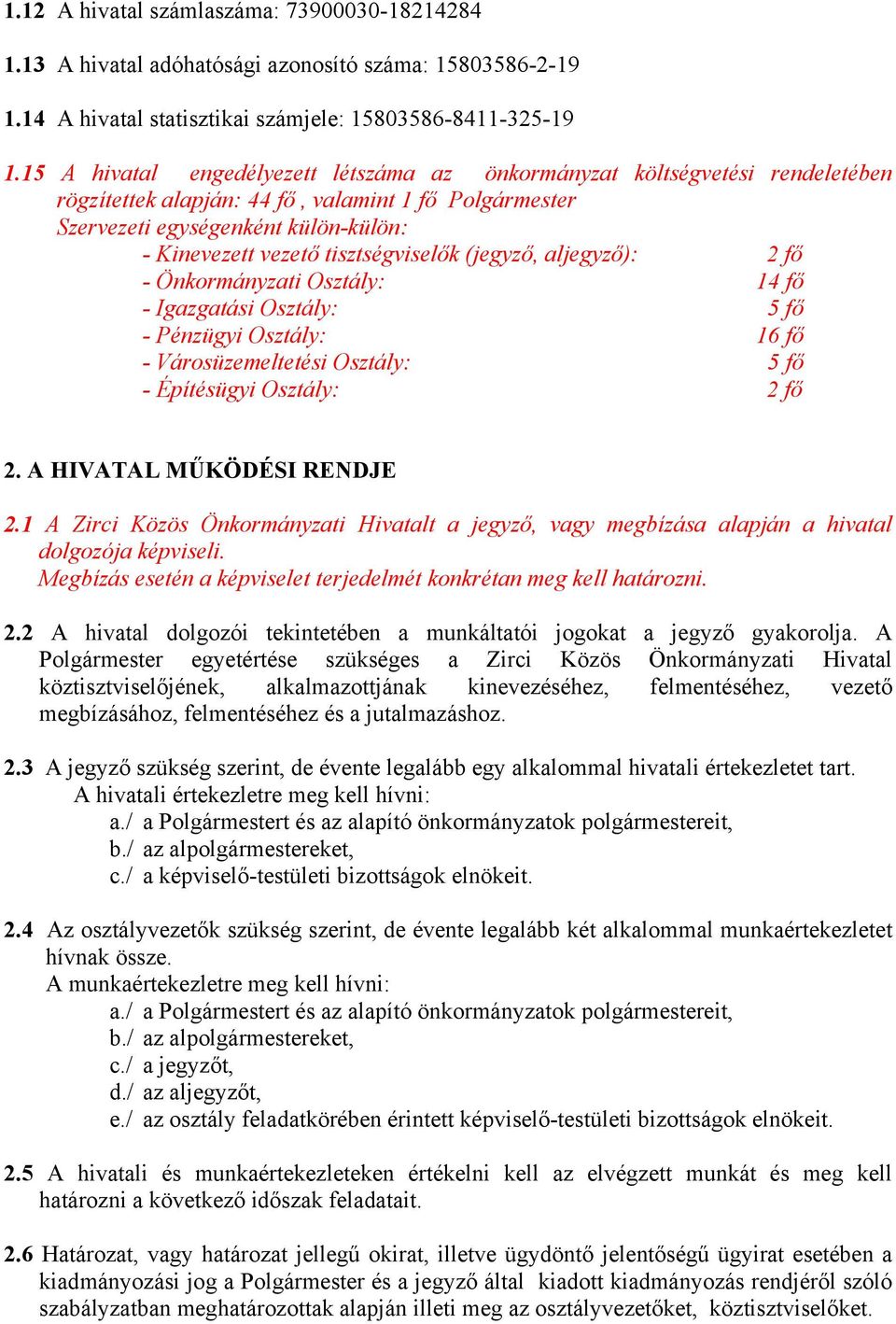 tisztségviselők (jegyző, aljegyző): 2 fő - Önkormányzati Osztály: 14 fő - Igazgatási Osztály: 5 fő - Pénzügyi Osztály: 16 fő - Városüzemeltetési Osztály: 5 fő - Építésügyi Osztály: 2 fő 2.