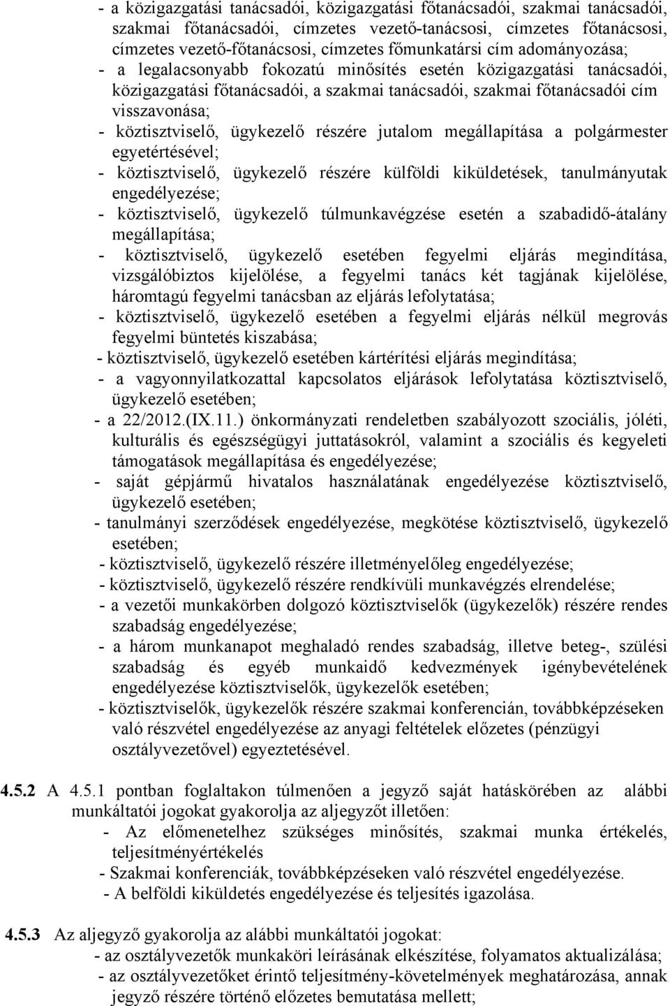 ügykezelő részére jutalom megállapítása a polgármester egyetértésével; - köztisztviselő, ügykezelő részére külföldi kiküldetések, tanulmányutak engedélyezése; - köztisztviselő, ügykezelő