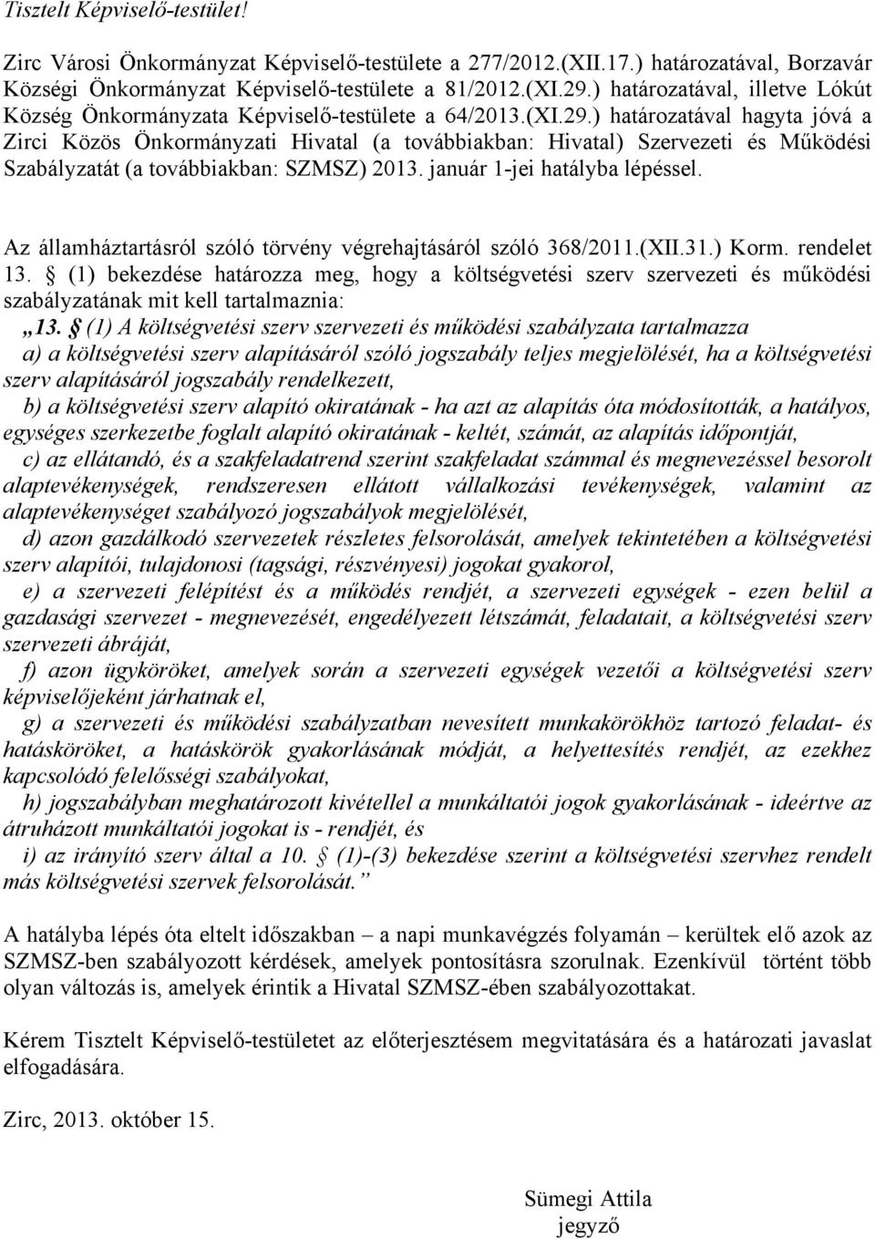 ) határozatával hagyta jóvá a Zirci Közös Önkormányzati Hivatal (a továbbiakban: Hivatal) Szervezeti és Működési Szabályzatát (a továbbiakban: SZMSZ) 2013. január 1-jei hatályba lépéssel.