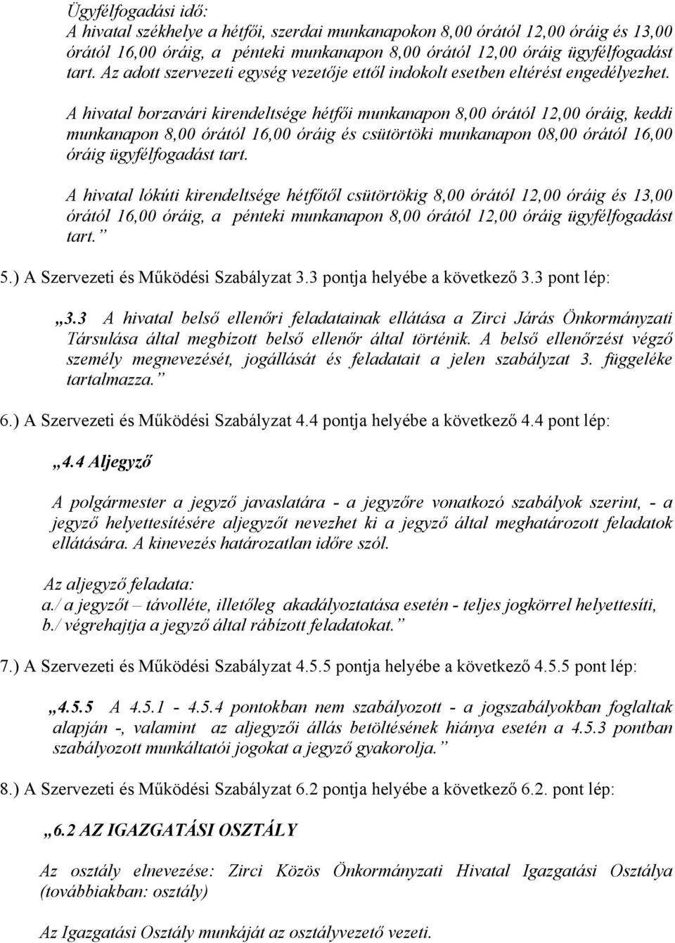 A hivatal borzavári kirendeltsége hétfői munkanapon 8,00 órától 12,00 óráig, keddi munkanapon 8,00 órától 16,00 óráig és csütörtöki munkanapon 08,00 órától 16,00 óráig ügyfélfogadást tart.