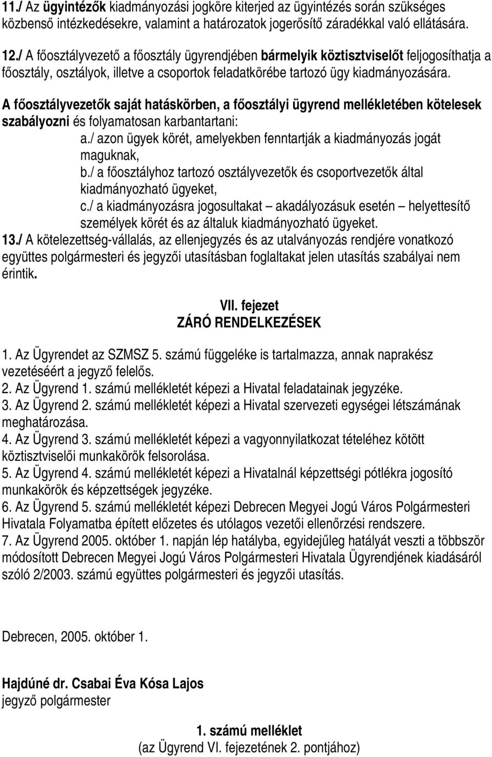 A főosztályvezetők saját hatáskörben, a főosztályi ügyrend mellékletében kötelesek szabályozni és folyamatosan karbantartani: a.