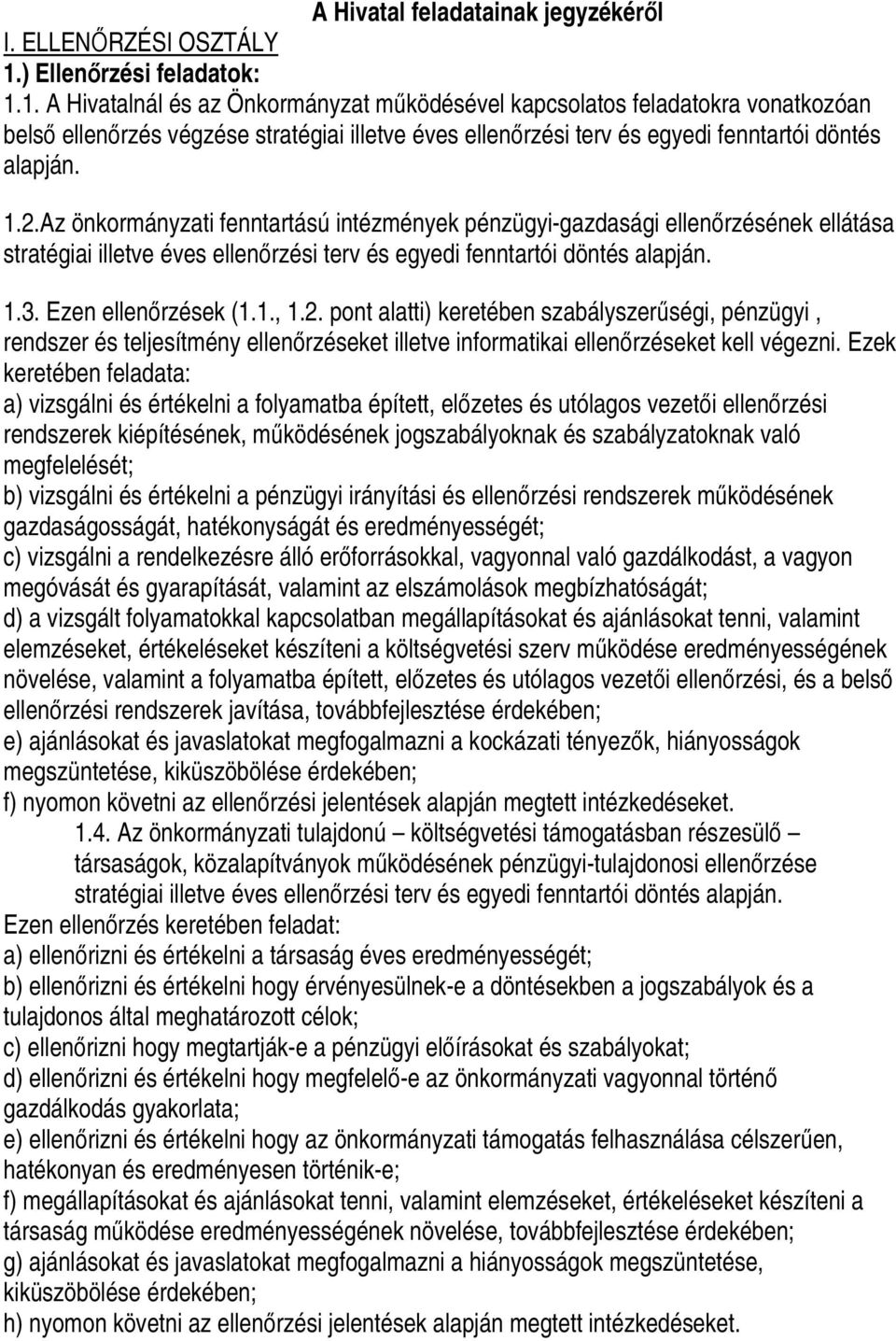 1. A Hivatalnál és az Önkormányzat működésével kapcsolatos feladatokra vonatkozóan belső ellenőrzés végzése stratégiai illetve éves ellenőrzési terv és egyedi fenntartói döntés alapján. 1.2.