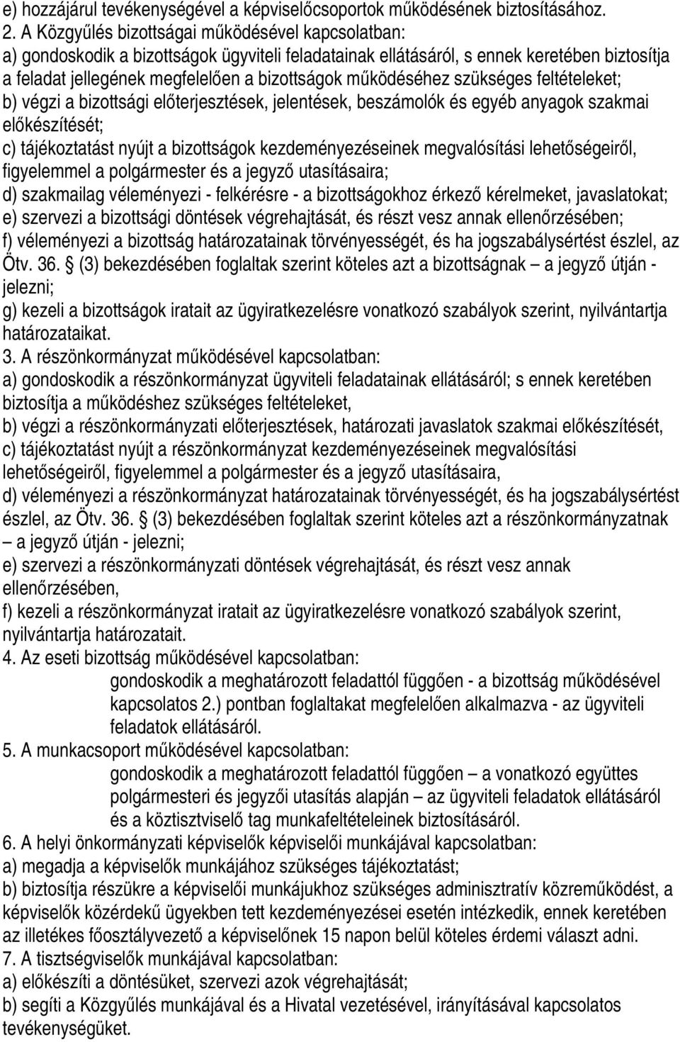 működéséhez szükséges feltételeket; b) végzi a bizottsági előterjesztések, jelentések, beszámolók és egyéb anyagok szakmai előkészítését; c) tájékoztatást nyújt a bizottságok kezdeményezéseinek