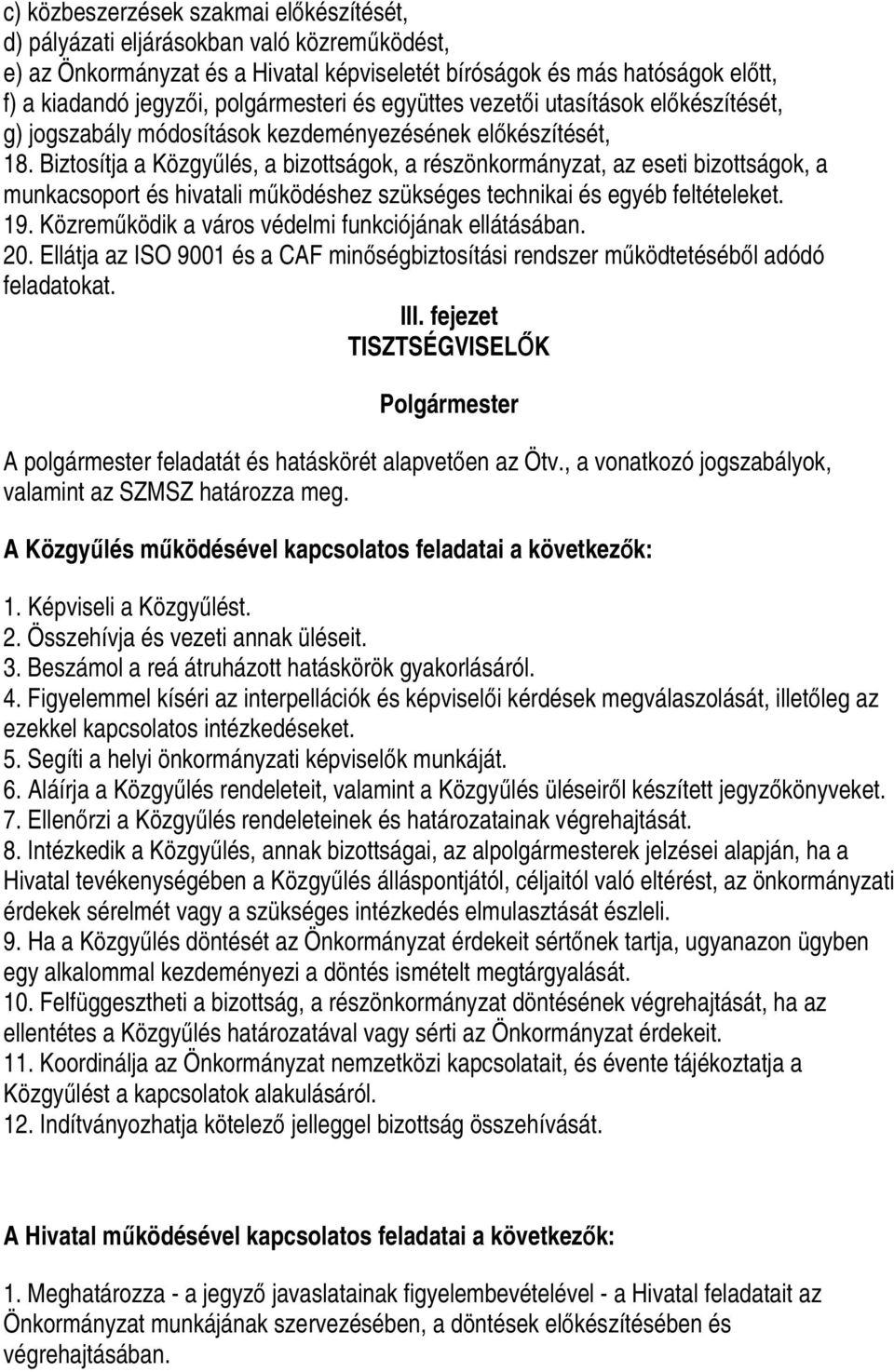 Biztosítja a Közgyűlés, a bizottságok, a részönkormányzat, az eseti bizottságok, a munkacsoport és hivatali működéshez szükséges technikai és egyéb feltételeket. 19.