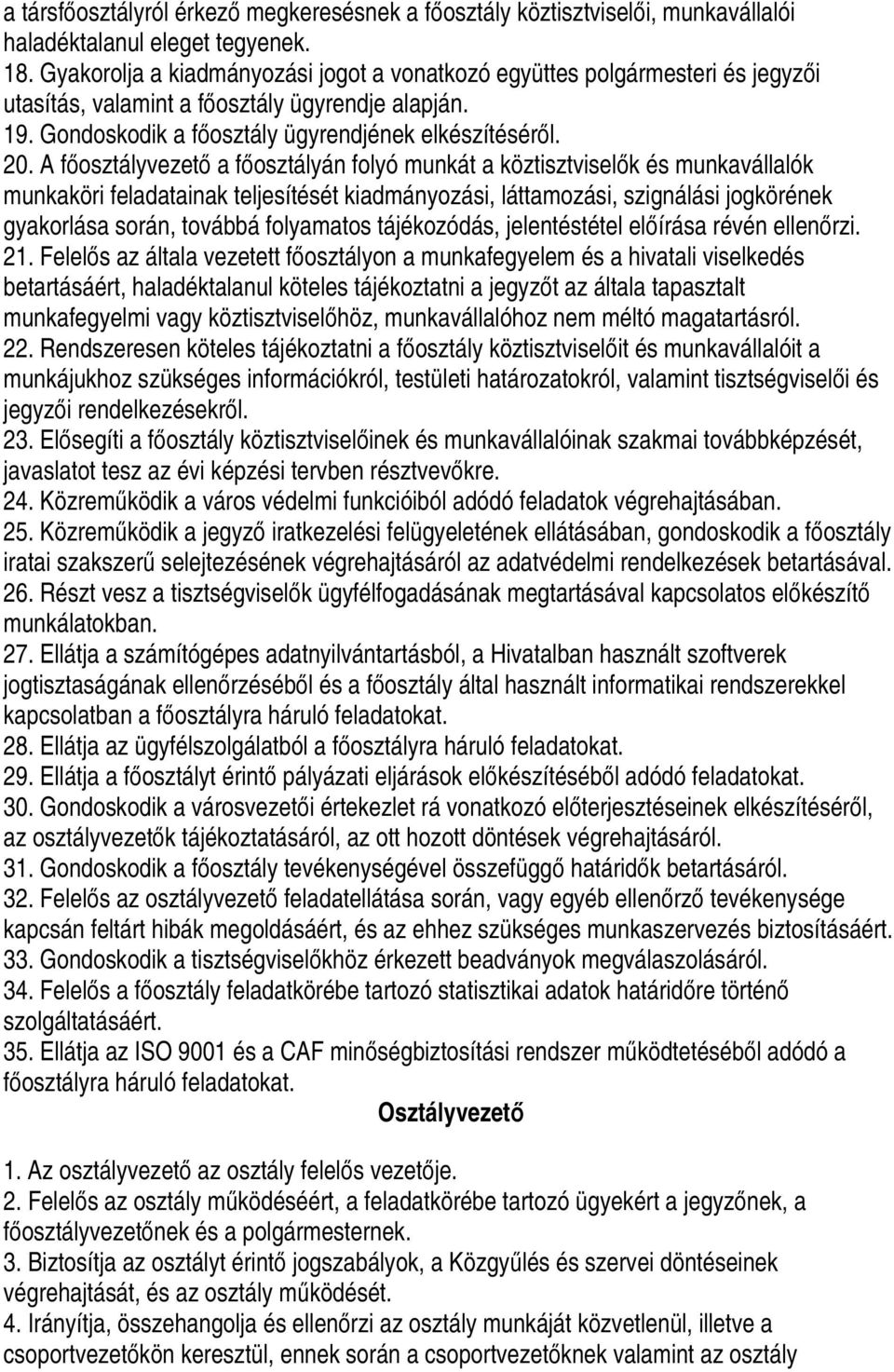 A főosztályvezető a főosztályán folyó munkát a köztisztviselők és munkavállalók munkaköri feladatainak teljesítését kiadmányozási, láttamozási, szignálási jogkörének gyakorlása során, továbbá