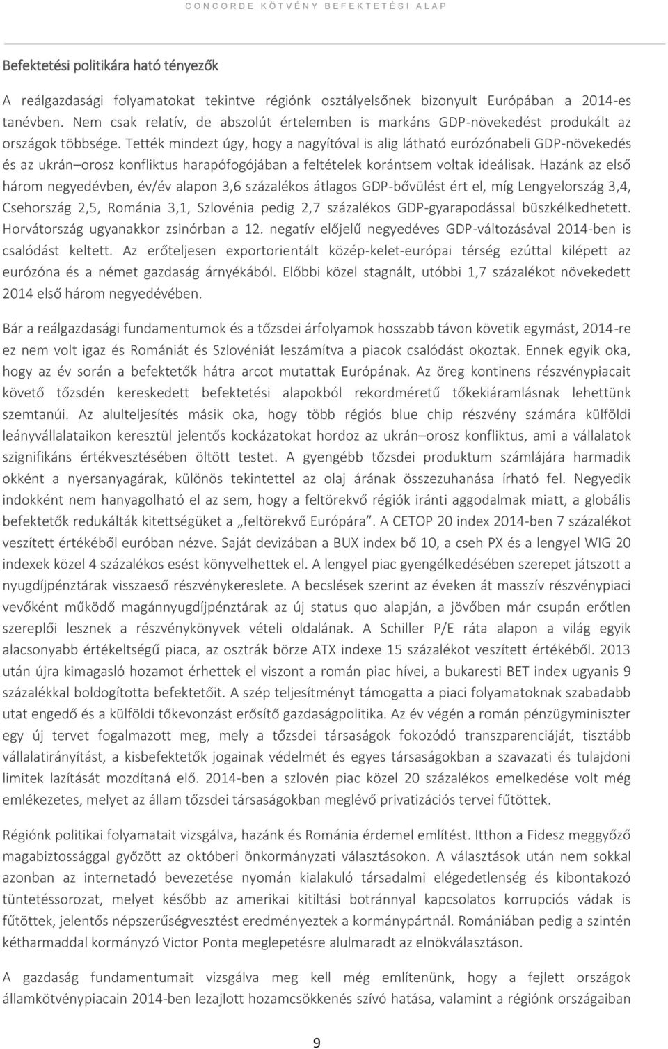 Tették mindezt úgy, hogy a nagyítóval is alig látható eurózónabeli GDP-növekedés és az ukrán orosz konfliktus harapófogójában a feltételek korántsem voltak ideálisak.