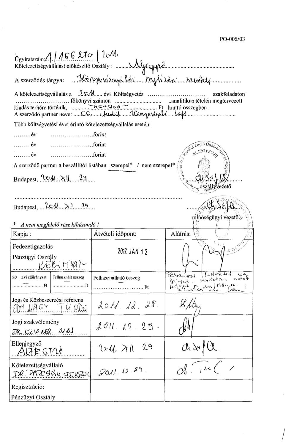 Több költségvetési évet érintő kötelezettségvállalás esetén: év év év forint forint forint A szerződő partner a beszállítói listában szerepel* / nem szerepei* Budapest, / osztályvezető Budapest,...l^.