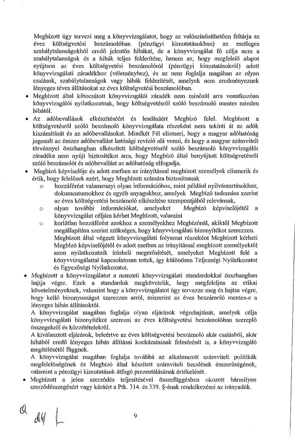 könyvvizsgálati záradékhoz (véleményhez), és az nem foglalja magában az olyan csalások, szabálytalanságok vagy hibák felderítését, amelyek nem eredményeznek lényeges téves állításokat az éves