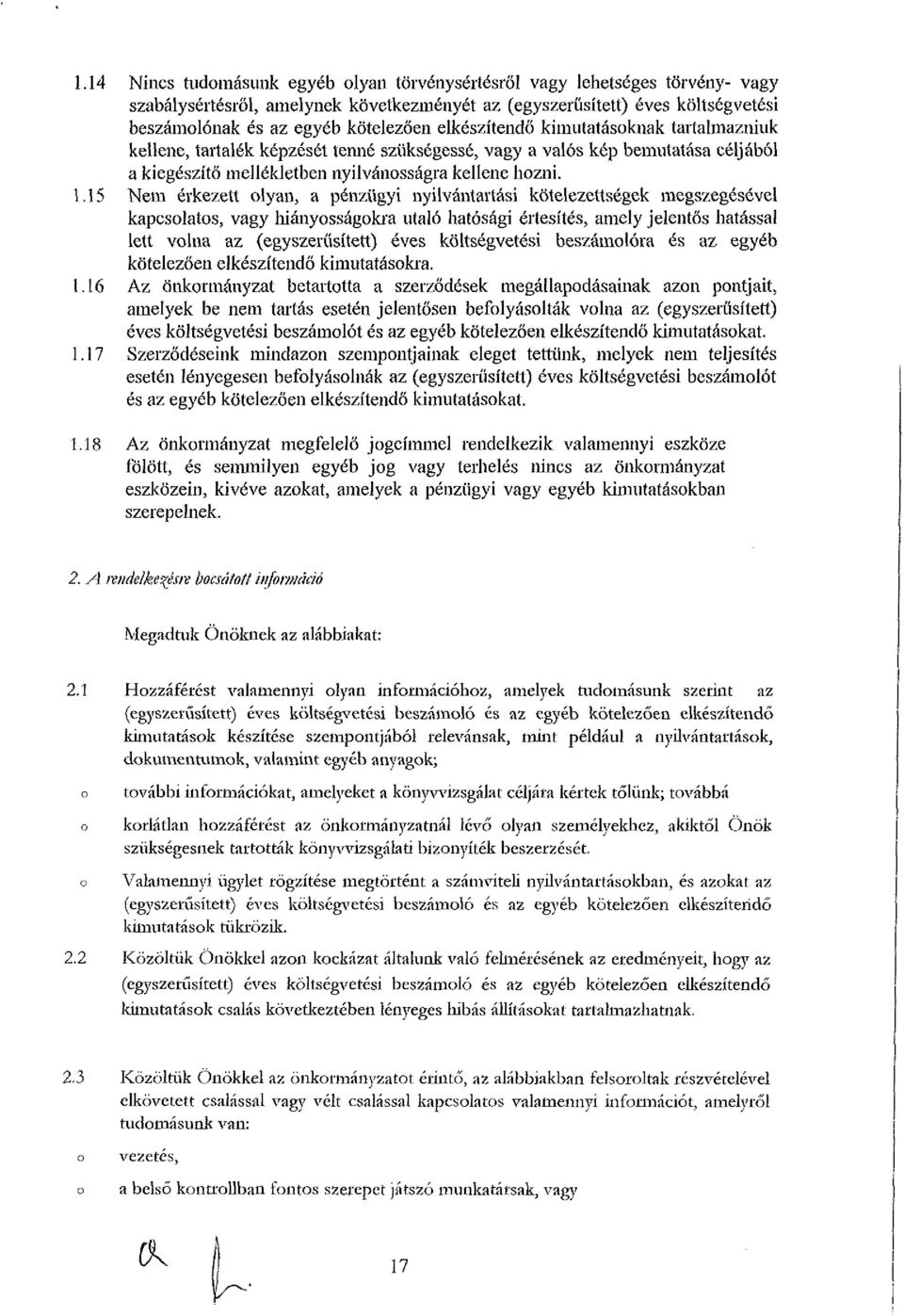 15 Nem érkezett olyan, a pénzügyi nyilvántartási kötelezettségek megszegésével kapcsolatos, vagy hiányosságokra utaló hatósági értesítés, amely jelentős hatással lett volna az (egyszerűsített) éves