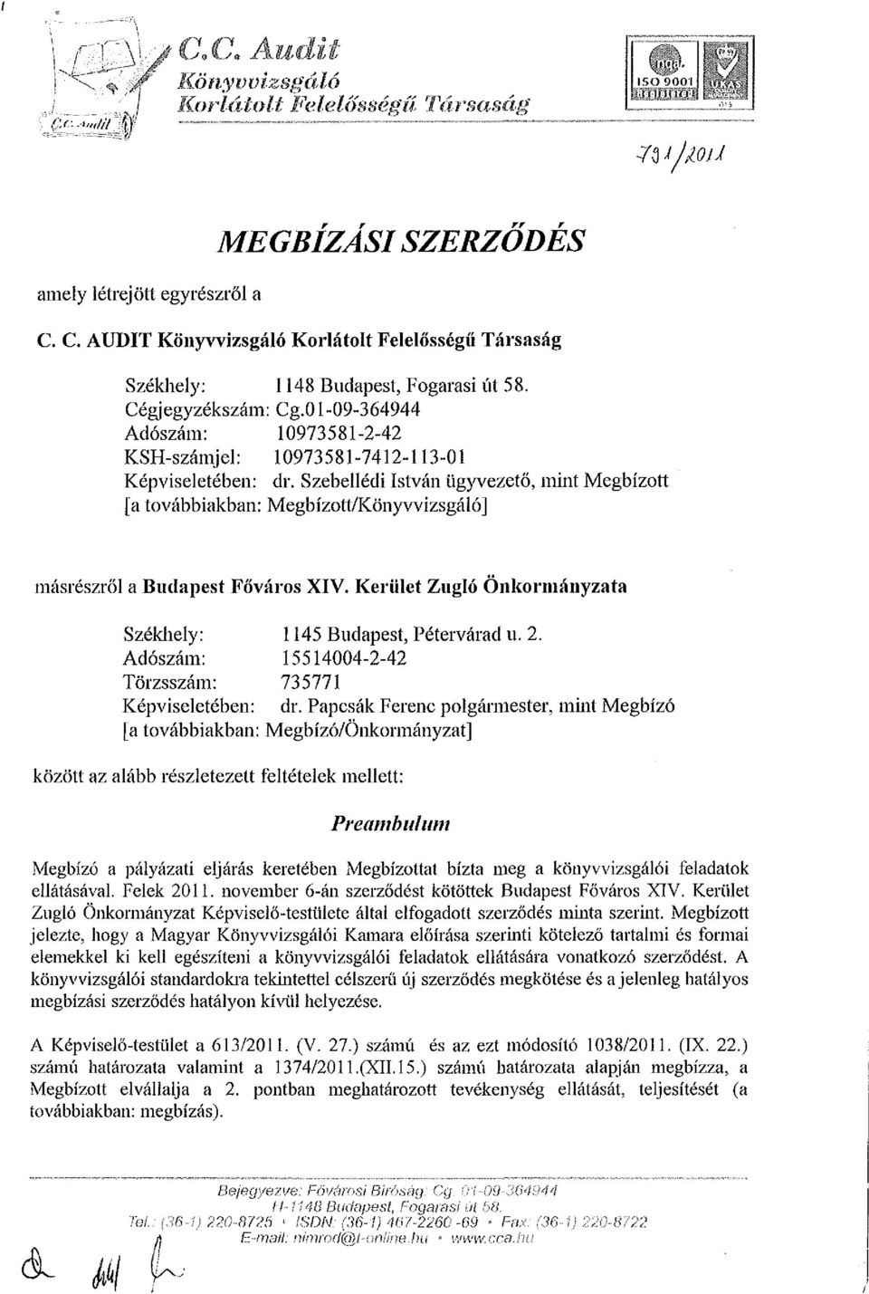 Szebellédi István ügyvezető, mint Megbízott [a továbbiakban: Megbízott/Könyvvizsgáló] másrészről a Budapest Főváros XIV. Kerület Zugló Önkormányzata Székhely: 1145 Budapest, Pétervárad u. 2.