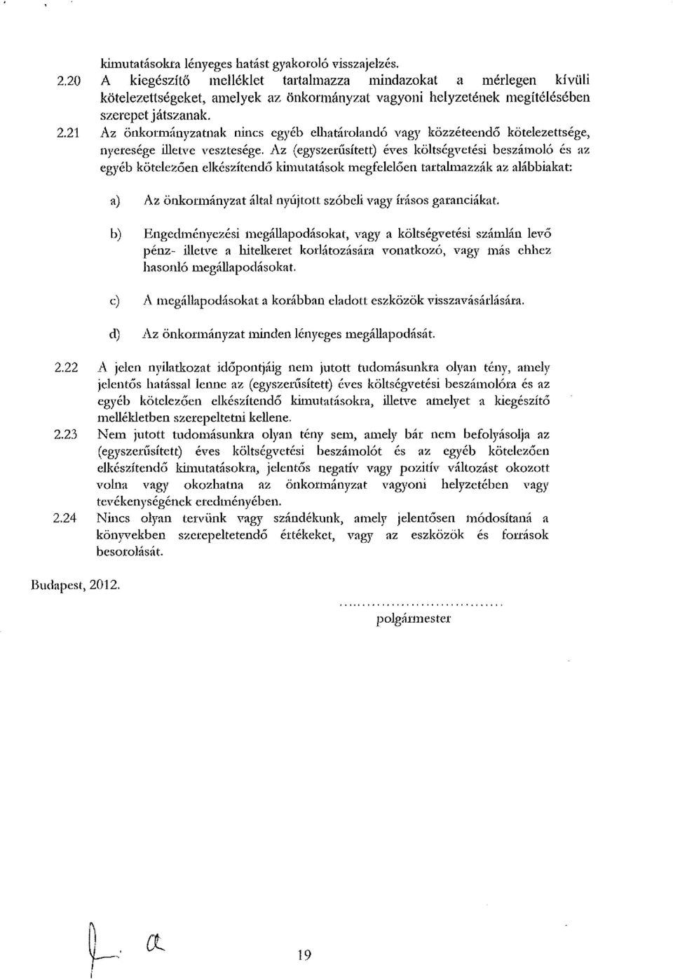 21 Az önkormányzatnak nincs egyéb elhatárolandó vagy közzéteendő kötelezettsége, nyeresége illetve vesztesége.