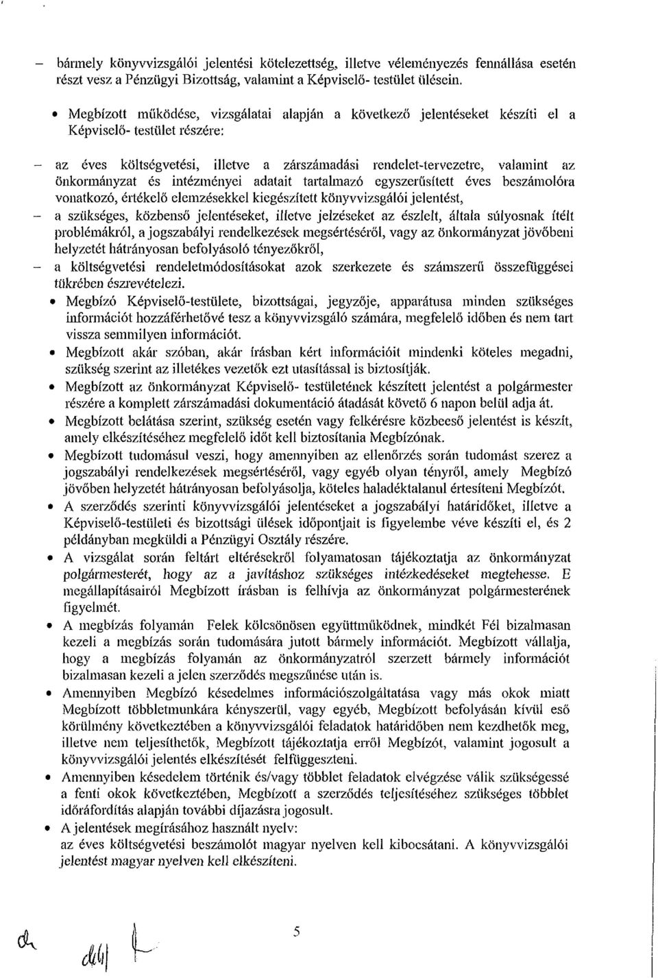 Önkormányzat és intézményei adatait tartalmazó egyszerűsített éves beszámolóra vonatkozó, értékelő elemzésekkel kiegészített könyvvizsgálói jelentést, - a szükséges, közbenső jelentéseket, illetve