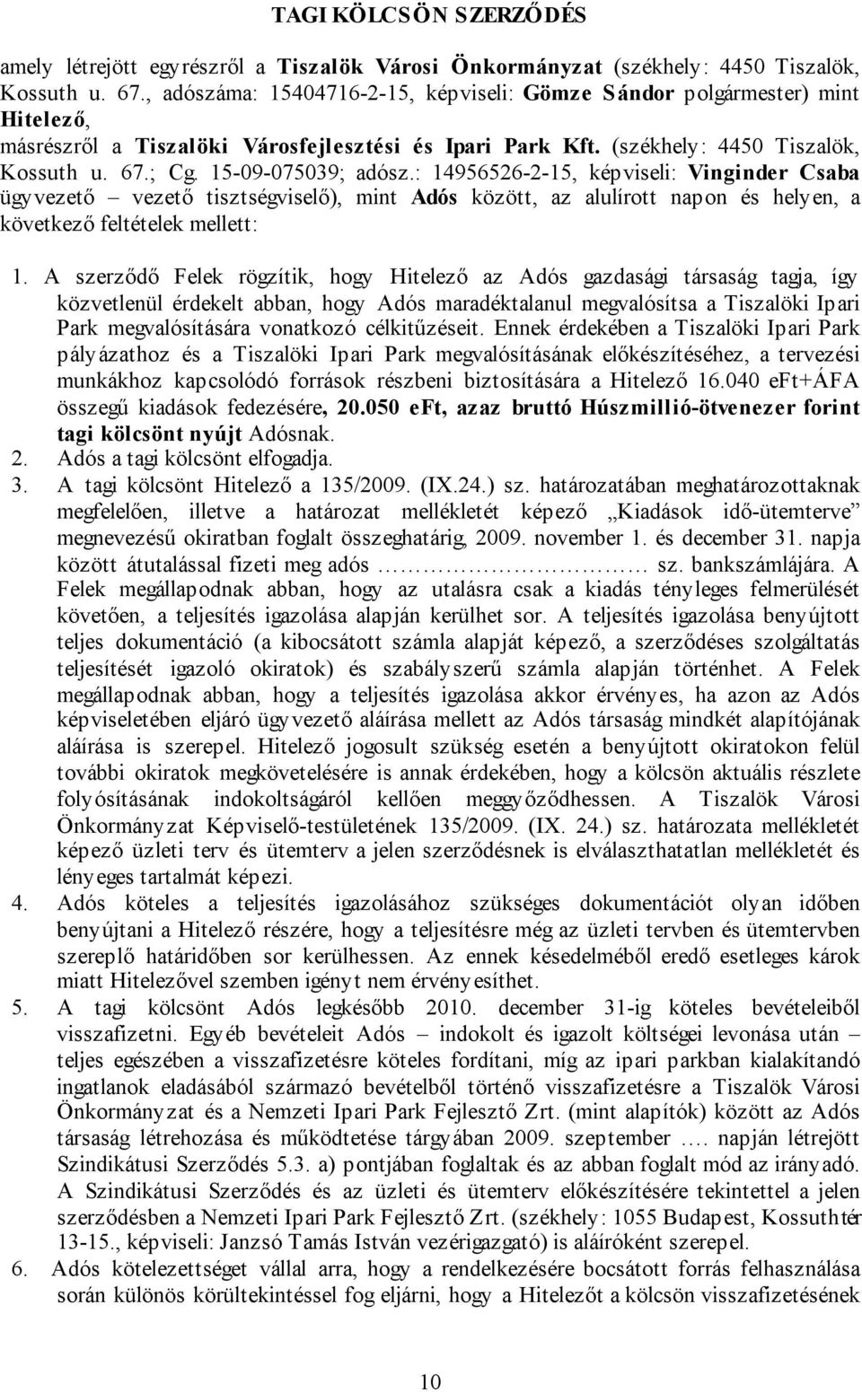 15-09-075039; adósz.: 14956526-2-15, képviseli: Vinginder Csaba ügyvezető vezető tisztségviselő), mint Adós között, az alulírott napon és helyen, a következő feltételek mellett: 1.