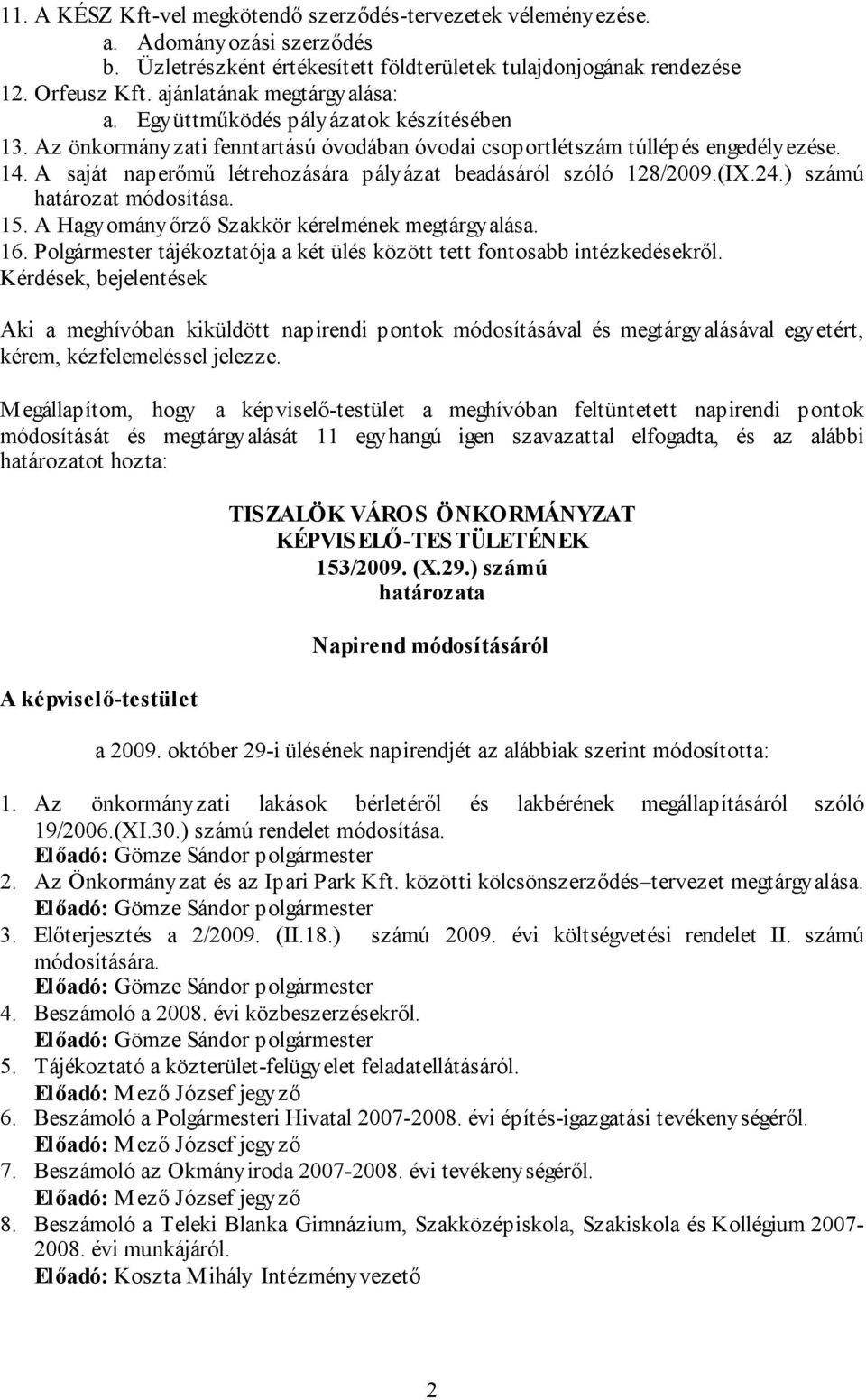 A saját naperőmű létrehozására pályázat beadásáról szóló 128/2009.(IX.24.) számú határozat módosítása. 15. A Hagyományőrző Szakkör kérelmének megtárgyalása. 16.