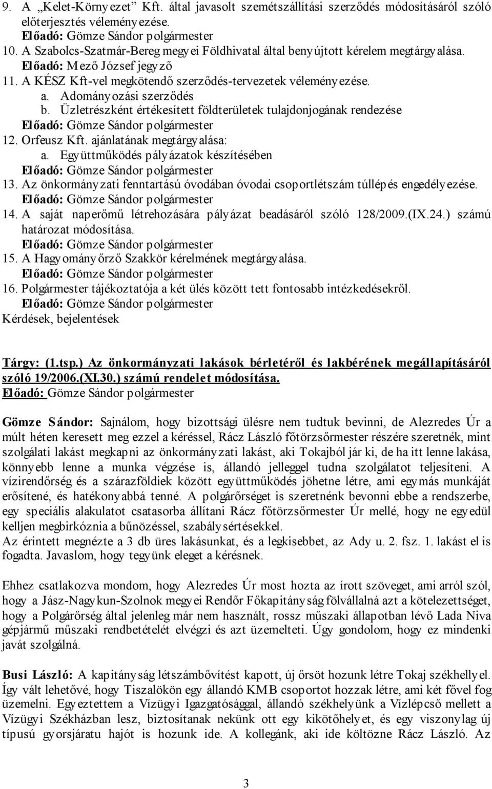 Adományozási szerződés b. Üzletrészként értékesített földterületek tulajdonjogának rendezése 12. Orfeusz Kft. ajánlatának megtárgyalása: a. Együttműködés pályázatok készítésében 13.