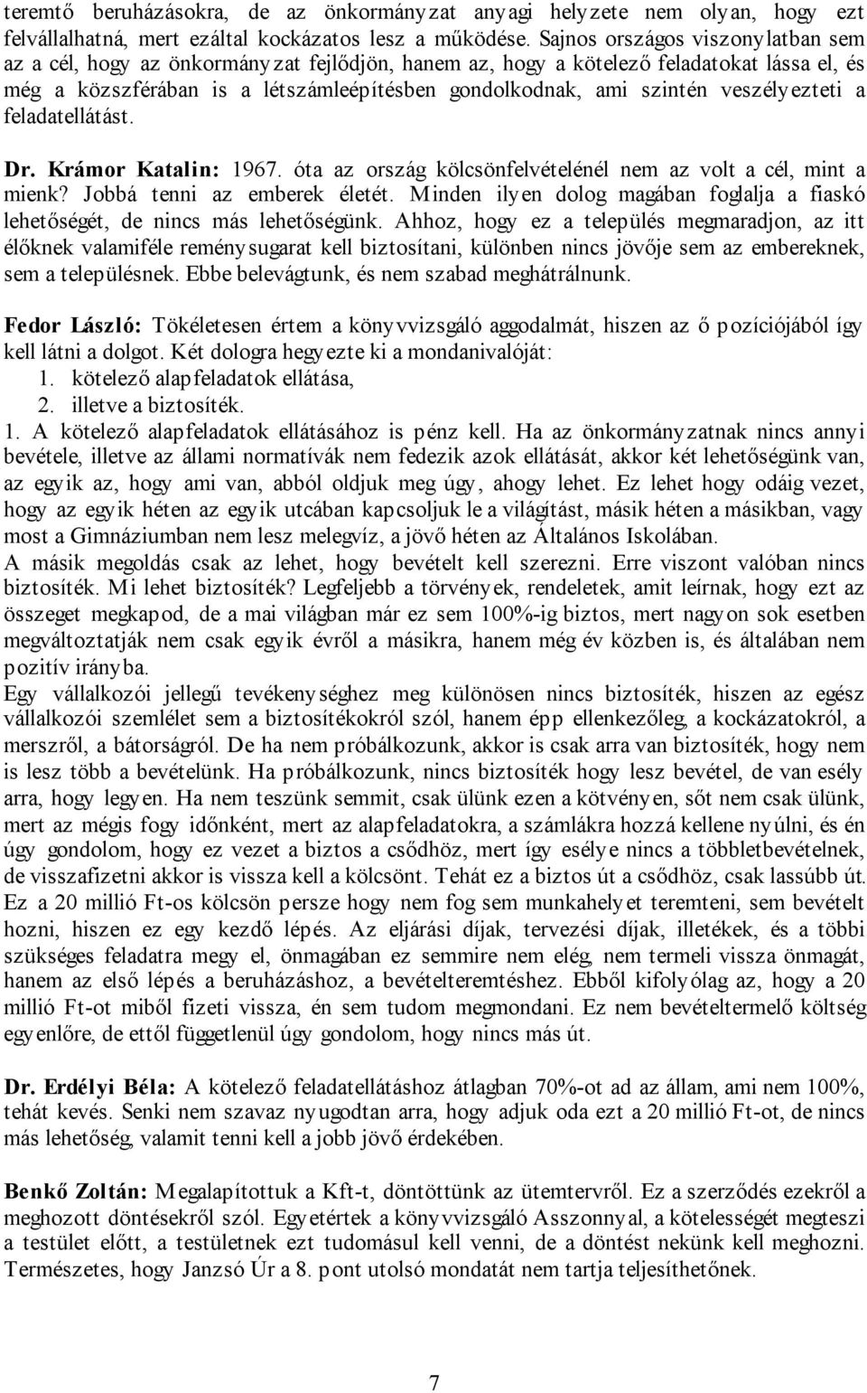 veszélyezteti a feladatellátást. Dr. Krámor Katalin: 1967. óta az ország kölcsönfelvételénél nem az volt a cél, mint a mienk? Jobbá tenni az emberek életét.