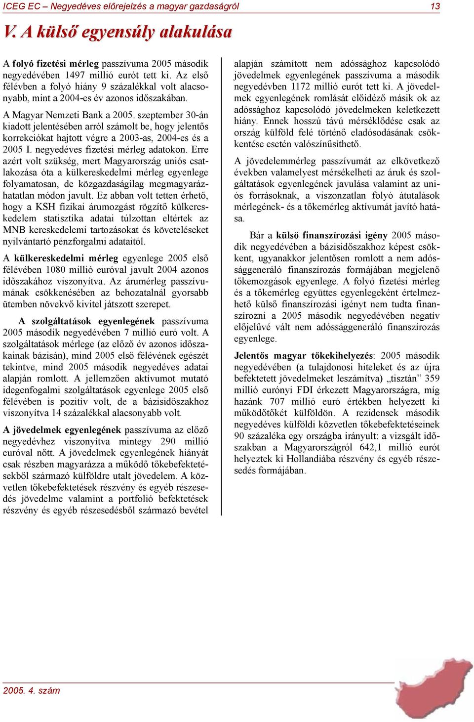 szeptember 30-án kiadott jelentésében arról számolt be, hogy jelentős korrekciókat hajtott végre a 2003-as, 2004-es és a 2005 I. negyedéves fizetési mérleg adatokon.