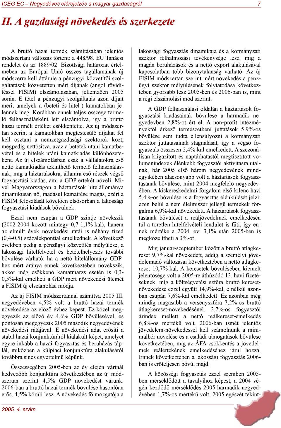 jellemzően 2005 során. E tétel a pénzügyi szolgáltatás azon díjait méri, amelyek a (betéti és hitel-) kamatokban jelennek meg.