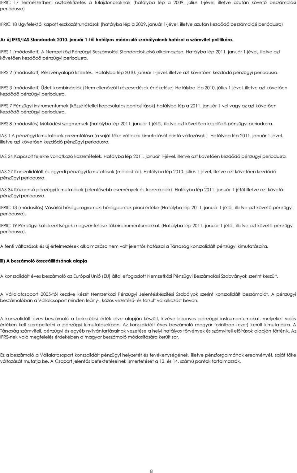 január 1-jével, illetve azután kezdődő beszámolási periódusra) Az új IFRS/IAS Standardok 2010. január 1-től hatályos módosuló szabályainak hatásai a számvitel politikára.