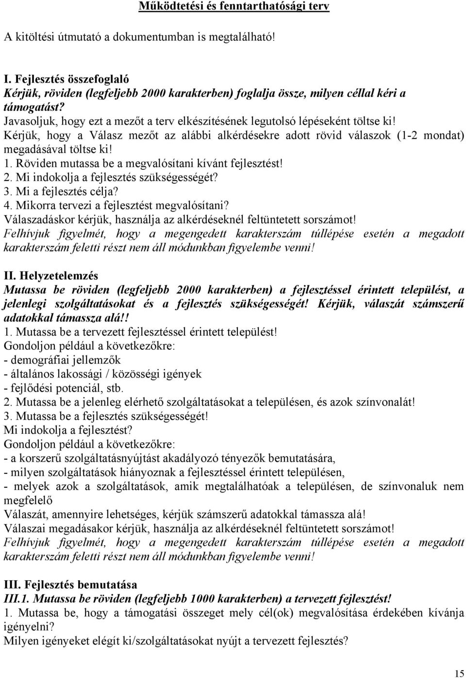 Javasoljuk, hogy ezt a mezőt a terv elkészítésének legutolsó lépéseként töltse ki! Kérjük, hogy a Válasz mezőt az alábbi alkérdésekre adott rövid válaszok (1-2 mondat) megadásával töltse ki! 1.