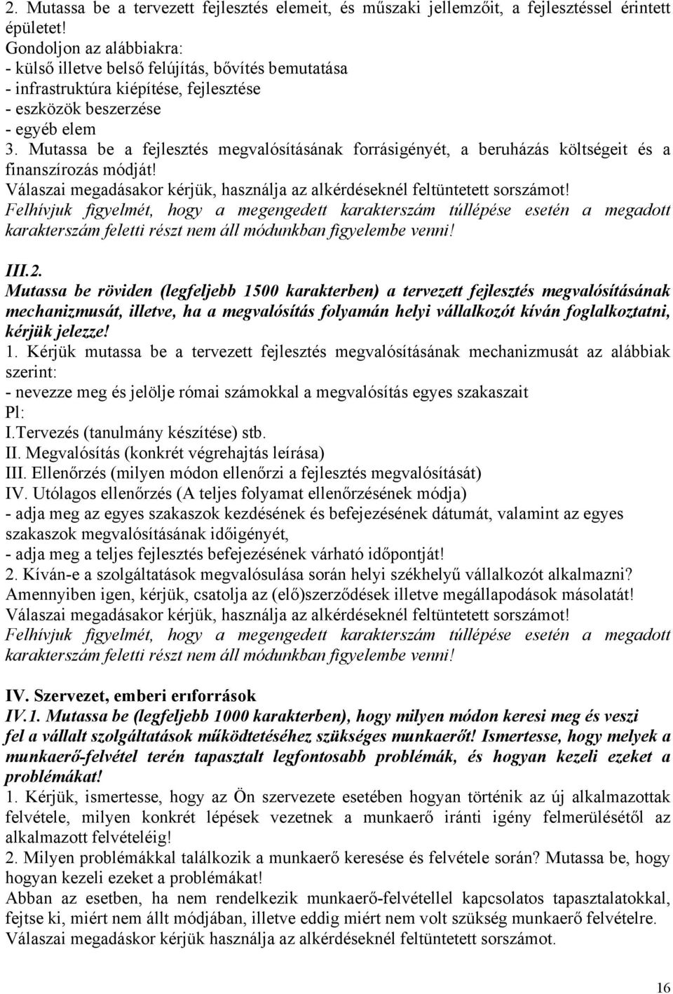 Mutassa be a fejlesztés megvalósításának forrásigényét, a beruházás költségeit és a finanszírozás módját! Válaszai megadásakor kérjük, használja az alkérdéseknél feltüntetett sorszámot!