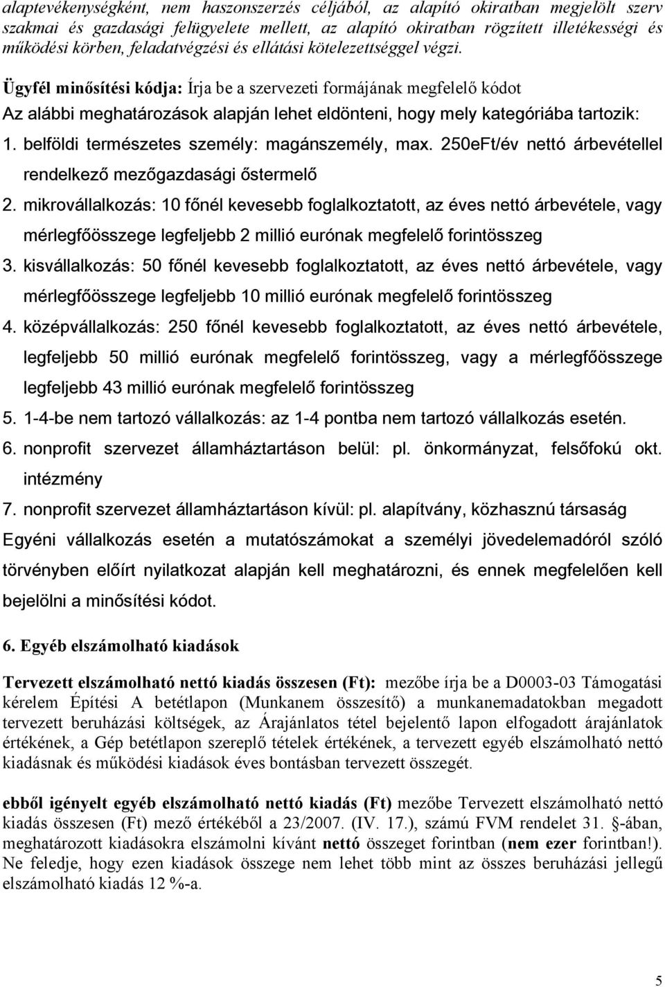 Ügyfél minősítési kódja: Írja be a szervezeti formájának megfelelő kódot Az alábbi meghatározások alapján lehet eldönteni, hogy mely kategóriába tartozik: 1.