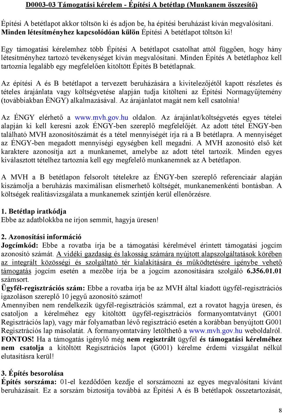 Egy támogatási kérelemhez több Építési A betétlapot csatolhat attól függően, hogy hány létesítményhez tartozó tevékenységet kíván megvalósítani.