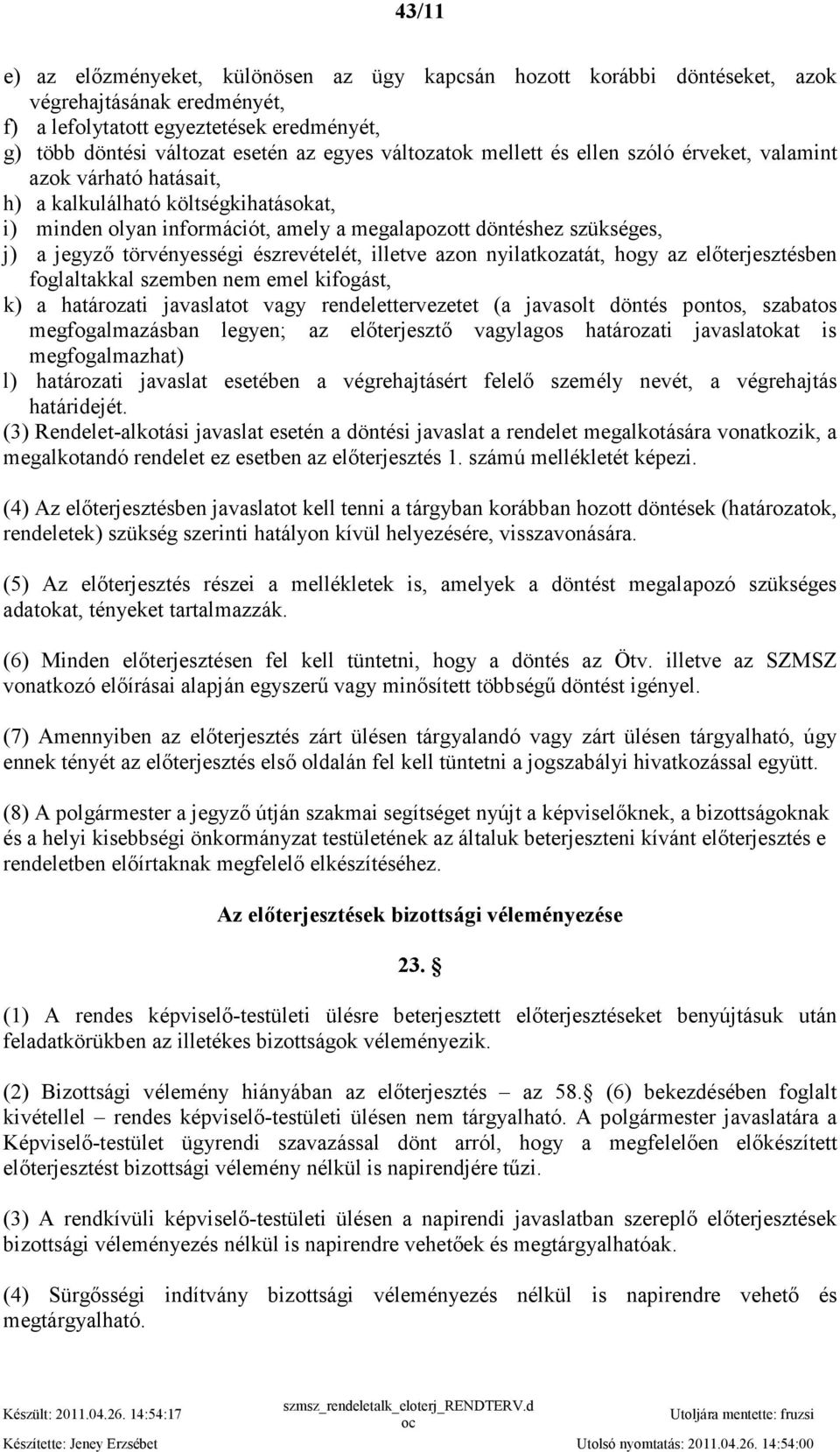 törvényességi észrevételét, illetve azon nyilatkozatát, hogy az elıterjesztésben foglaltakkal szemben nem emel kifogást, k) a határozati javaslatot vagy rendelettervezetet (a javasolt döntés pontos,