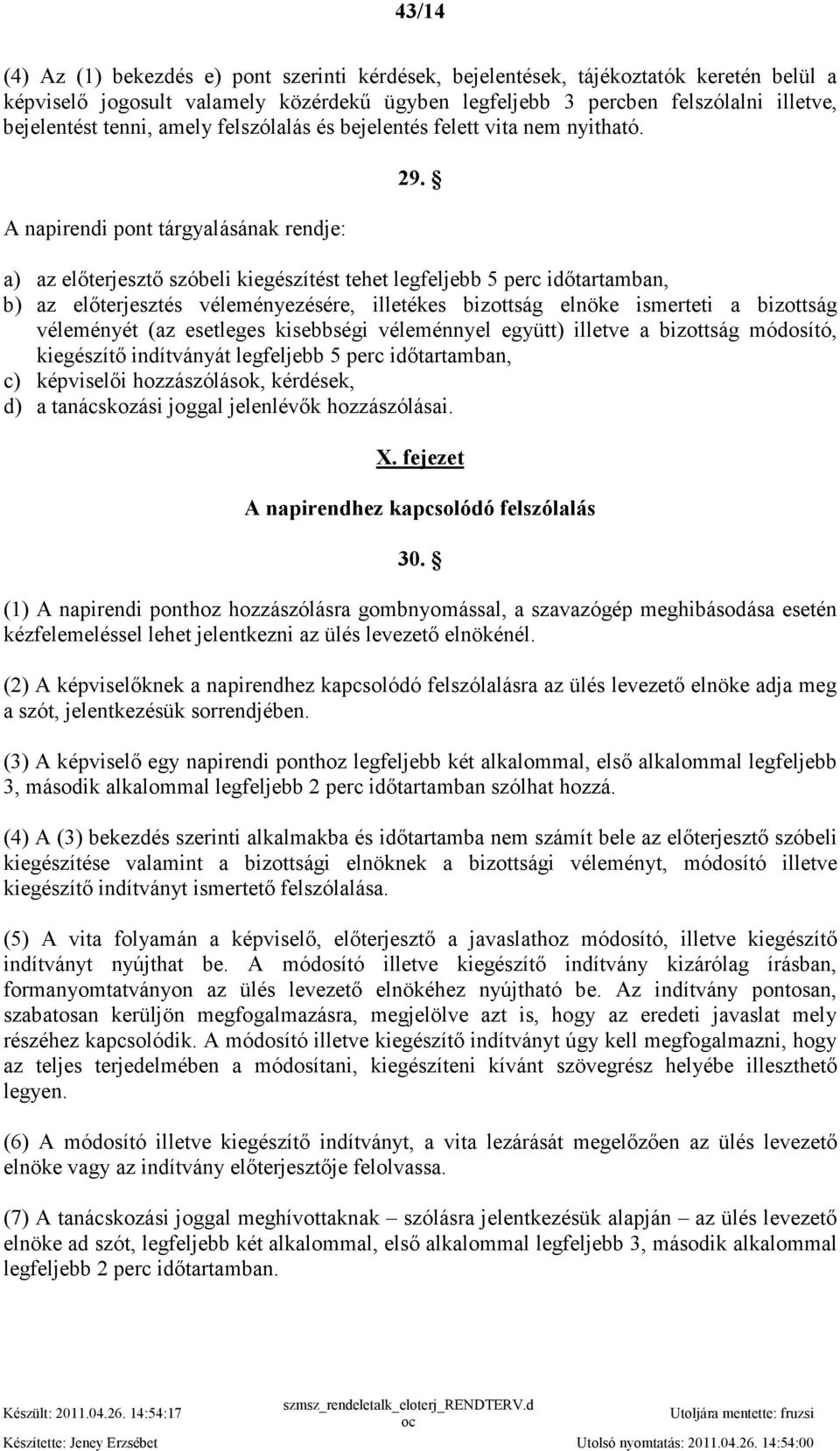 a) az elıterjesztı szóbeli kiegészítést tehet legfeljebb 5 perc idıtartamban, b) az elıterjesztés véleményezésére, illetékes bizottság elnöke ismerteti a bizottság véleményét (az esetleges kisebbségi