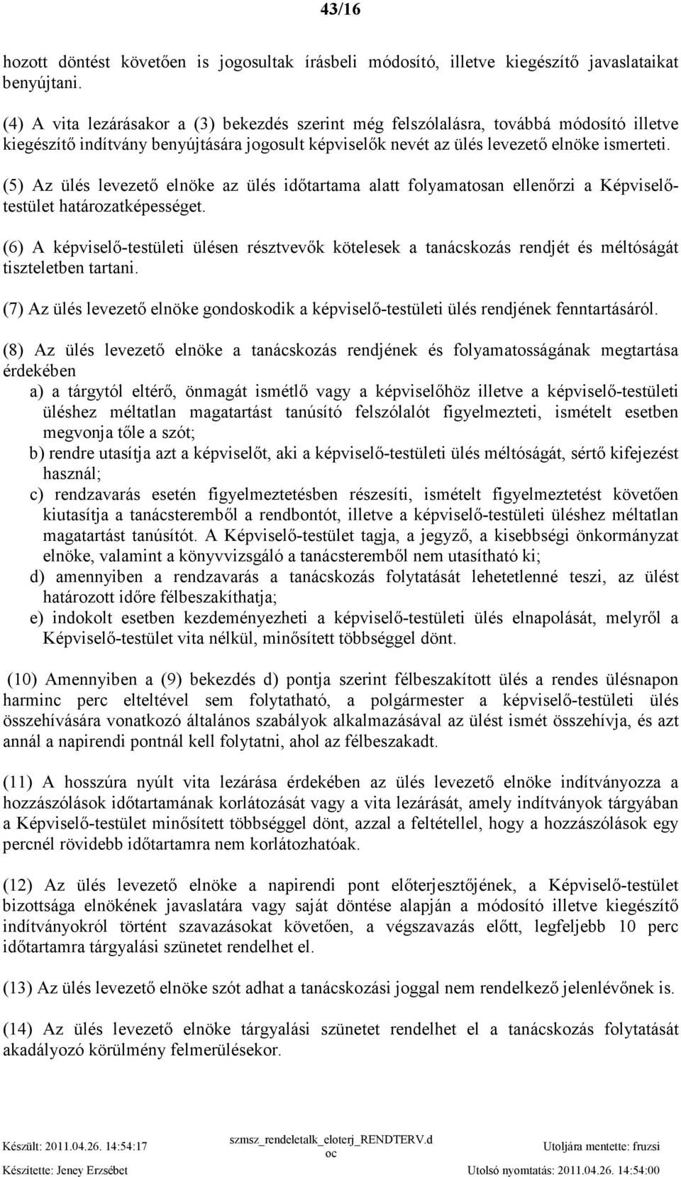 (5) Az ülés levezetı elnöke az ülés idıtartama alatt folyamatosan ellenırzi a Képviselıtestület határozatképességet.