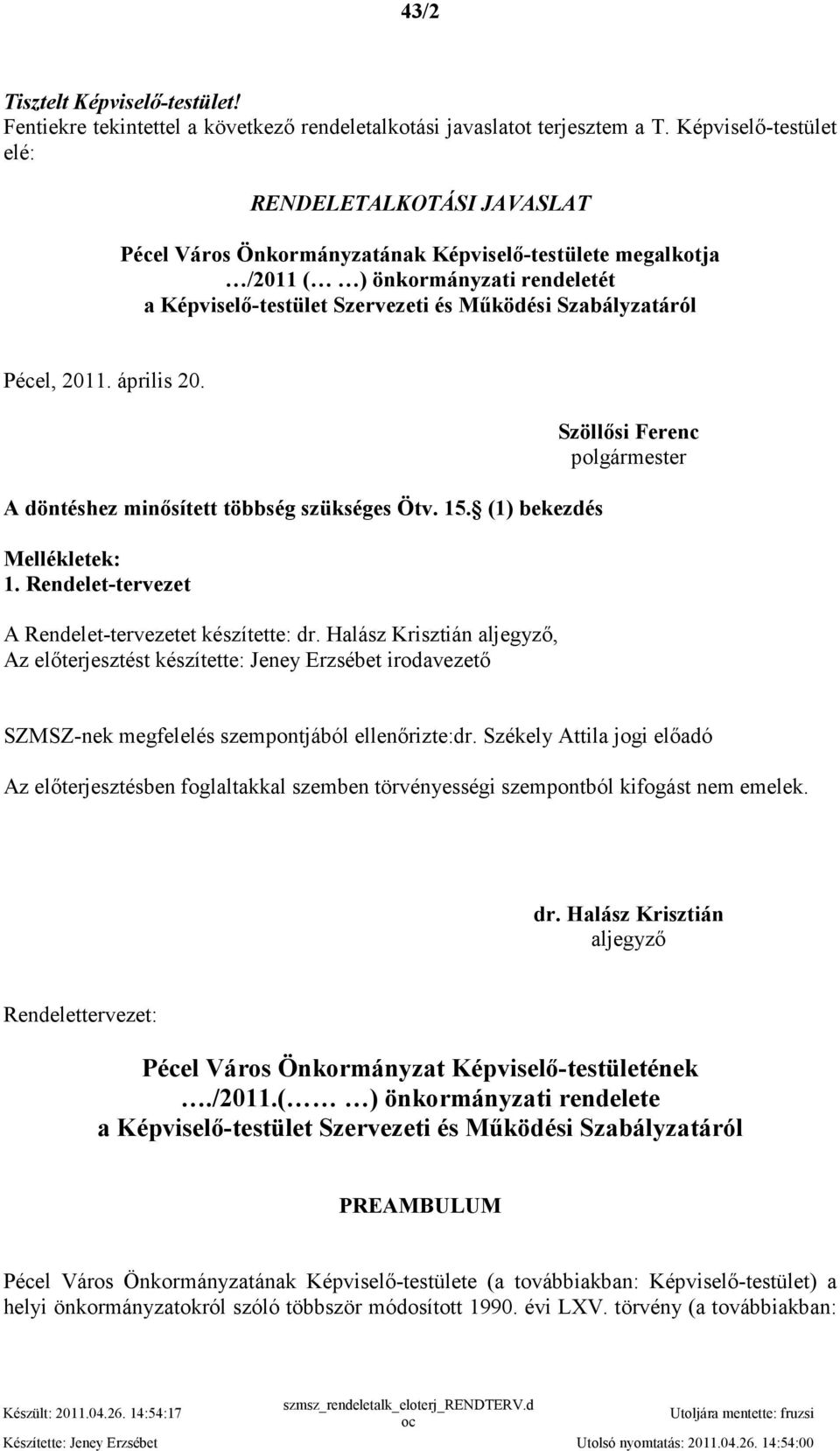 Szabályzatáról Pécel, 2011. április 20. A döntéshez minısített többség szükséges Ötv. 15. (1) bekezdés Mellékletek: 1. Rendelet-tervezet A Rendelet-tervezetet készítette: dr.