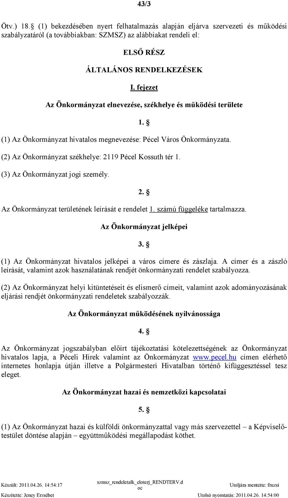 (3) Az Önkormányzat jogi személy. Az Önkormányzat területének leírását e rendelet 1. számú függeléke tartalmazza. 2. Az Önkormányzat jelképei 3.