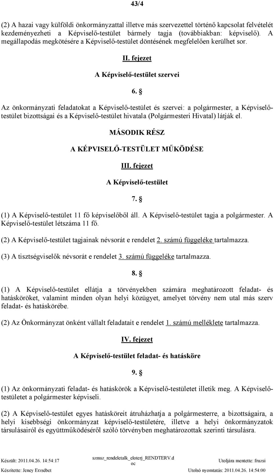 Az önkormányzati feladatokat a Képviselı-testület és szervei: a polgármester, a Képviselıtestület bizottságai és a Képviselı-testület hivatala (Polgármesteri Hivatal) látják el.