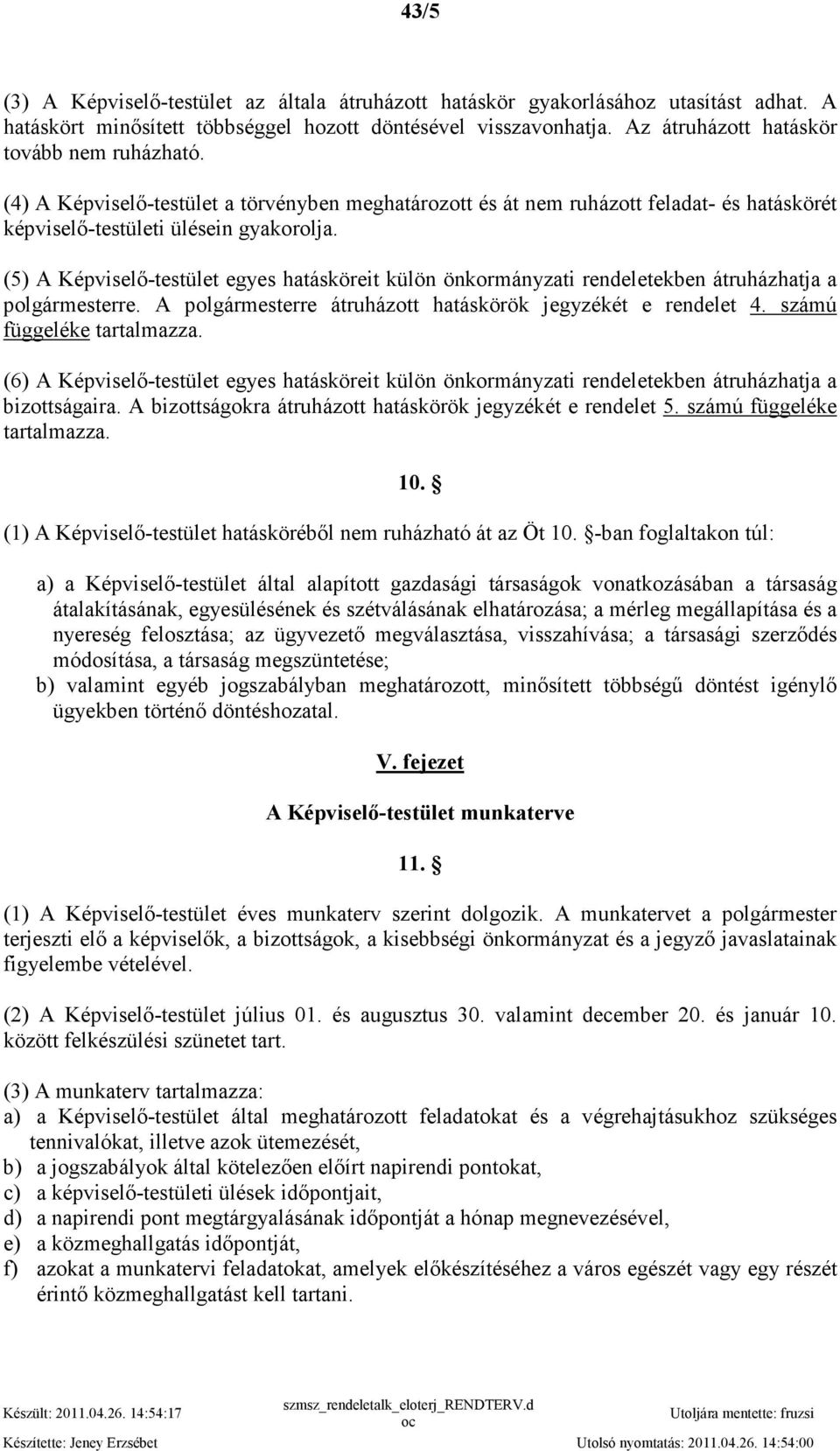 (5) A Képviselı-testület egyes hatásköreit külön önkormányzati rendeletekben átruházhatja a polgármesterre. A polgármesterre átruházott hatáskörök jegyzékét e rendelet 4. számú függeléke tartalmazza.