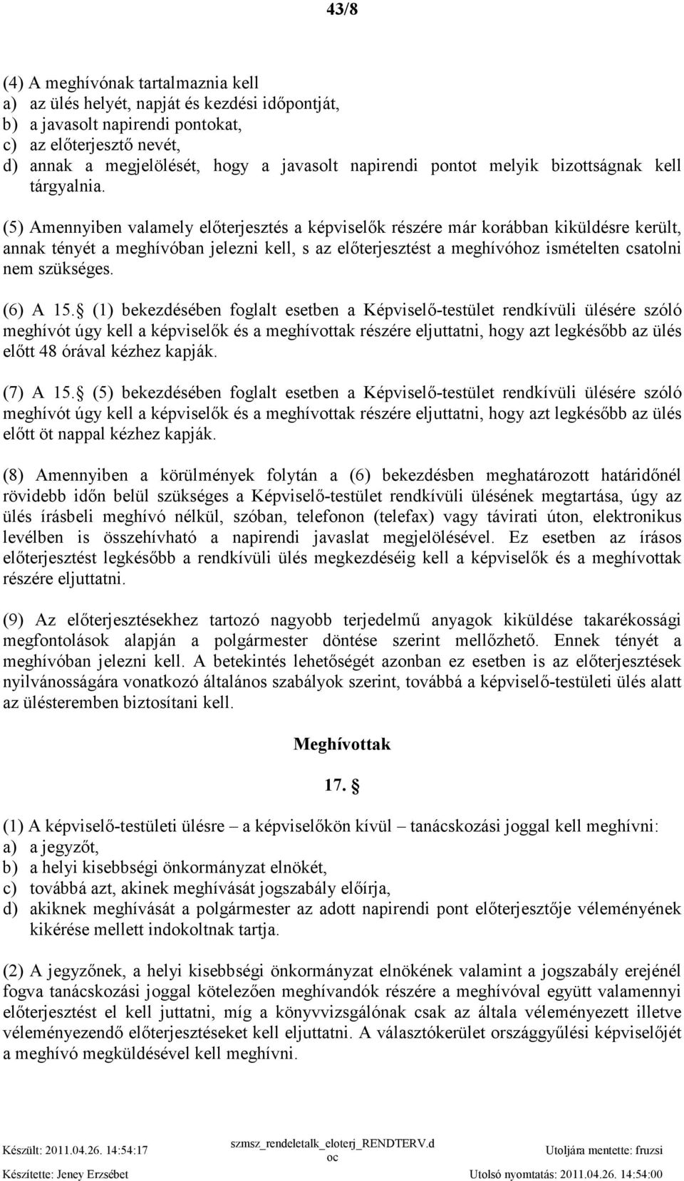 (5) Amennyiben valamely elıterjesztés a képviselık részére már korábban kiküldésre került, annak tényét a meghívóban jelezni kell, s az elıterjesztést a meghívóhoz ismételten csatolni nem szükséges.