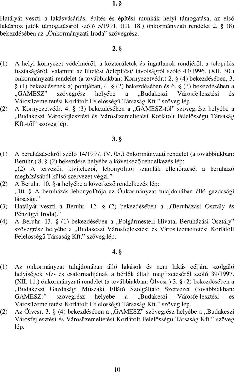 (1) A helyi környezet védelmérıl, a közterületek és ingatlanok rendjérıl, a település tisztaságáról, valamint az ültetési /telepítési/ távolságról szóló 43/1996. (XII. 30.