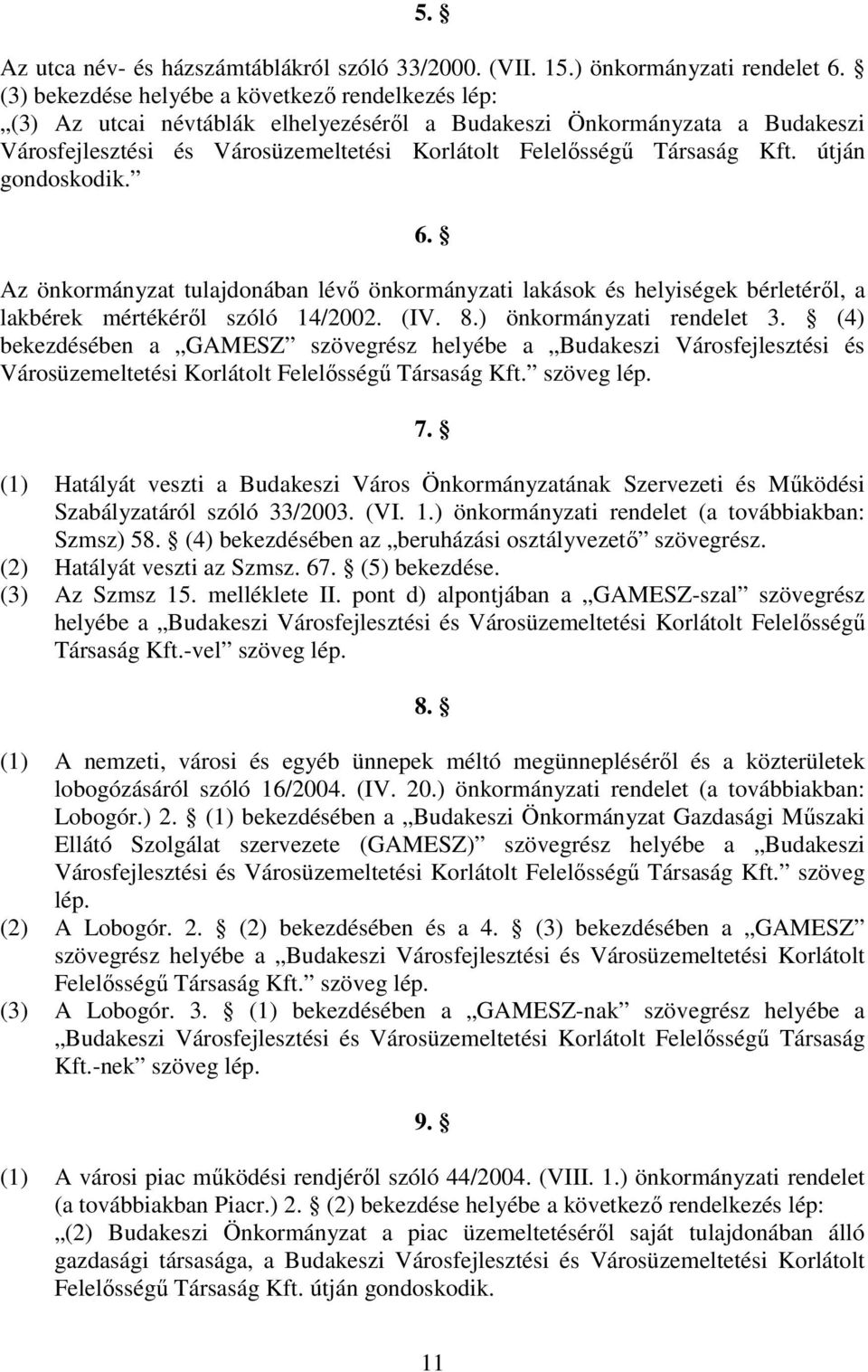 útján gondoskodik. 6. Az önkormányzat tulajdonában lévı önkormányzati lakások és helyiségek bérletérıl, a lakbérek mértékérıl szóló 14/2002. (IV. 8.) önkormányzati rendelet 3.