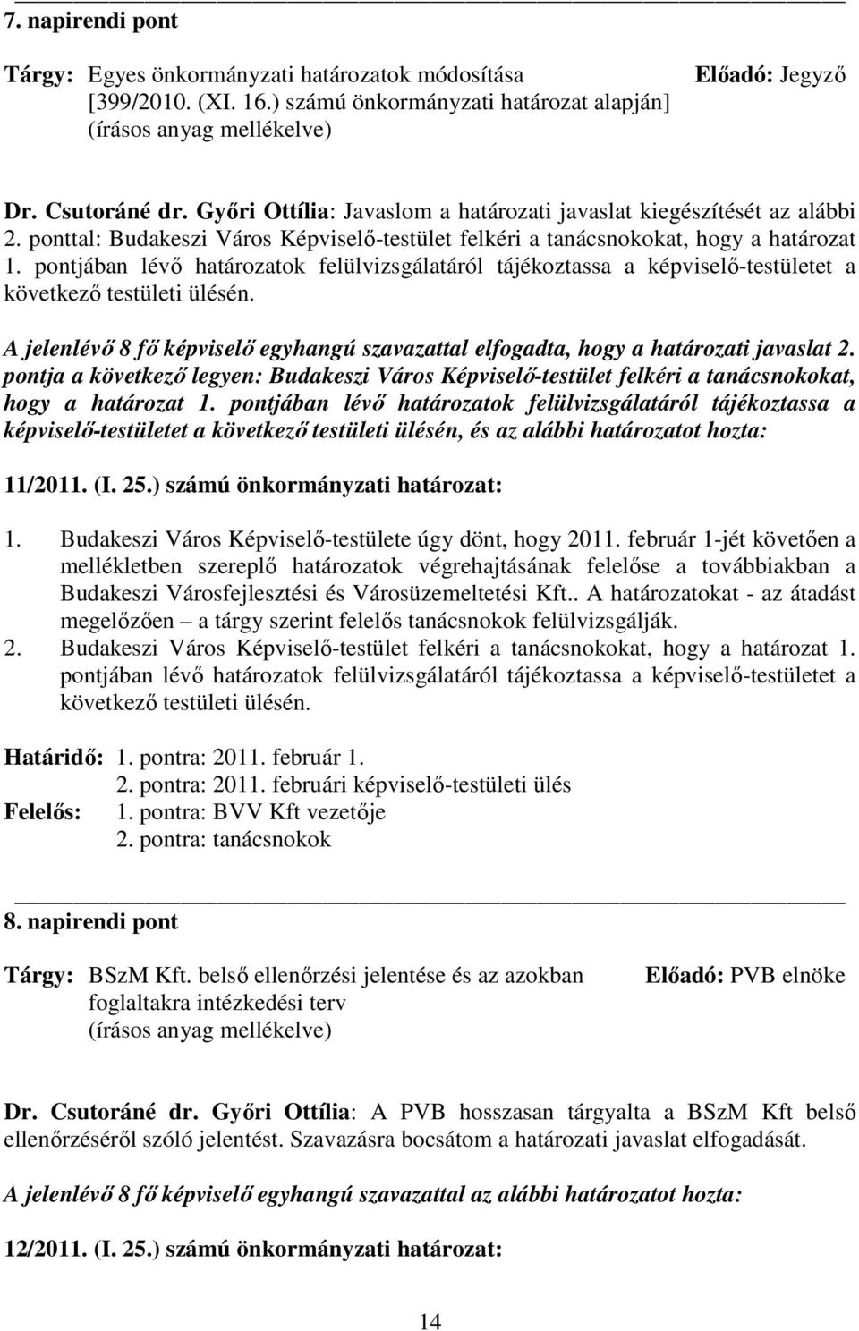 pontjában lévı határozatok felülvizsgálatáról tájékoztassa a képviselı-testületet a következı testületi ülésén. A jelenlévı 8 fı képviselı egyhangú szavazattal elfogadta, hogy a határozati javaslat 2.